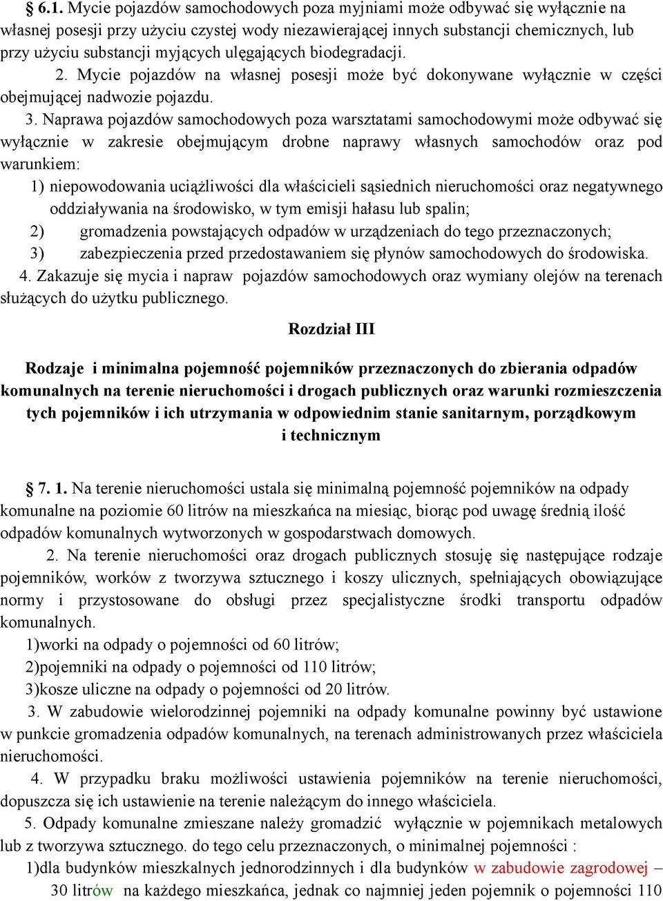 Naprawa pojazdów samochodowych poza warsztatami samochodowymi może odbywać się wyłącznie w zakresie obejmującym drobne naprawy własnych samochodów oraz pod warunkiem: 1) niepowodowania uciążliwości