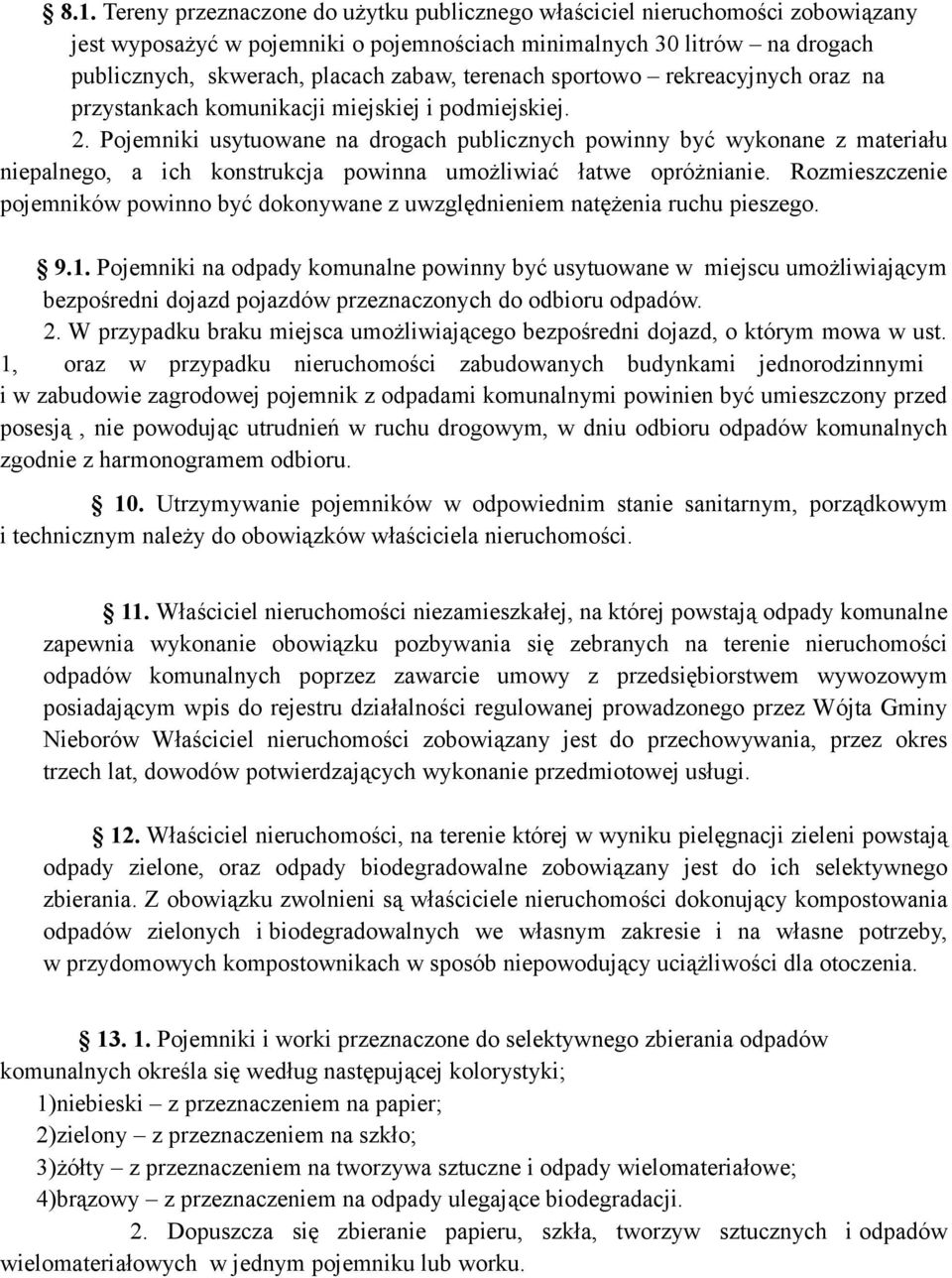 Pojemniki usytuowane na drogach publicznych powinny być wykonane z materiału niepalnego, a ich konstrukcja powinna umożliwiać łatwe opróżnianie.