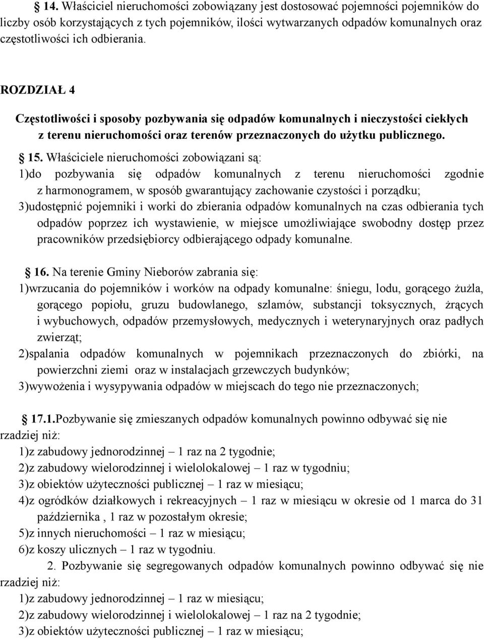 Właściciele nieruchomości zobowiązani są: 1)do pozbywania się odpadów komunalnych z terenu nieruchomości zgodnie z harmonogramem, w sposób gwarantujący zachowanie czystości i porządku; 3)udostępnić