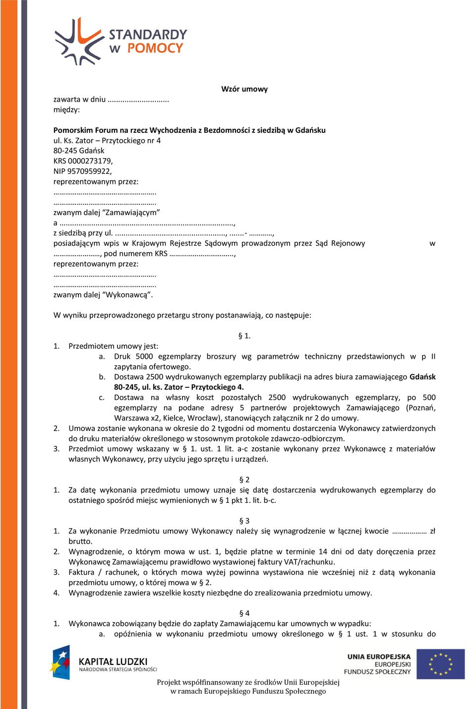 .., reprezentowanym przez: zwanym dalej Wykonawcą. w W wyniku przeprowadzonego przetargu strony postanawiają, co następuje: 1. 1. Przedmiotem umowy jest: a.