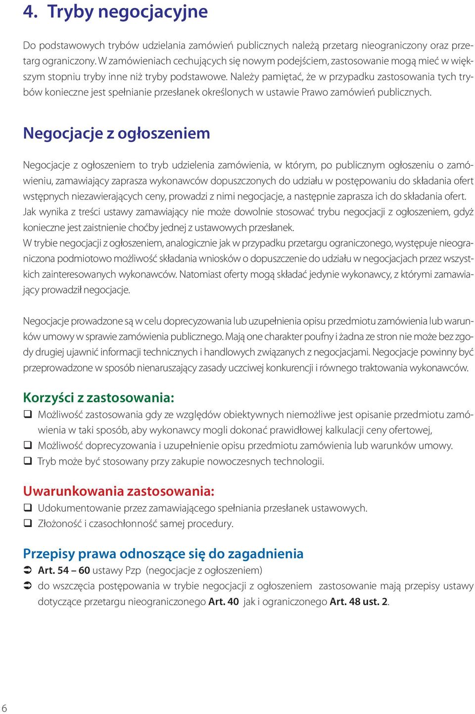 Należy pamiętać, że w przypadku zastosowania tych trybów konieczne jest spełnianie przesłanek określonych w ustawie Prawo zamówień publicznych.
