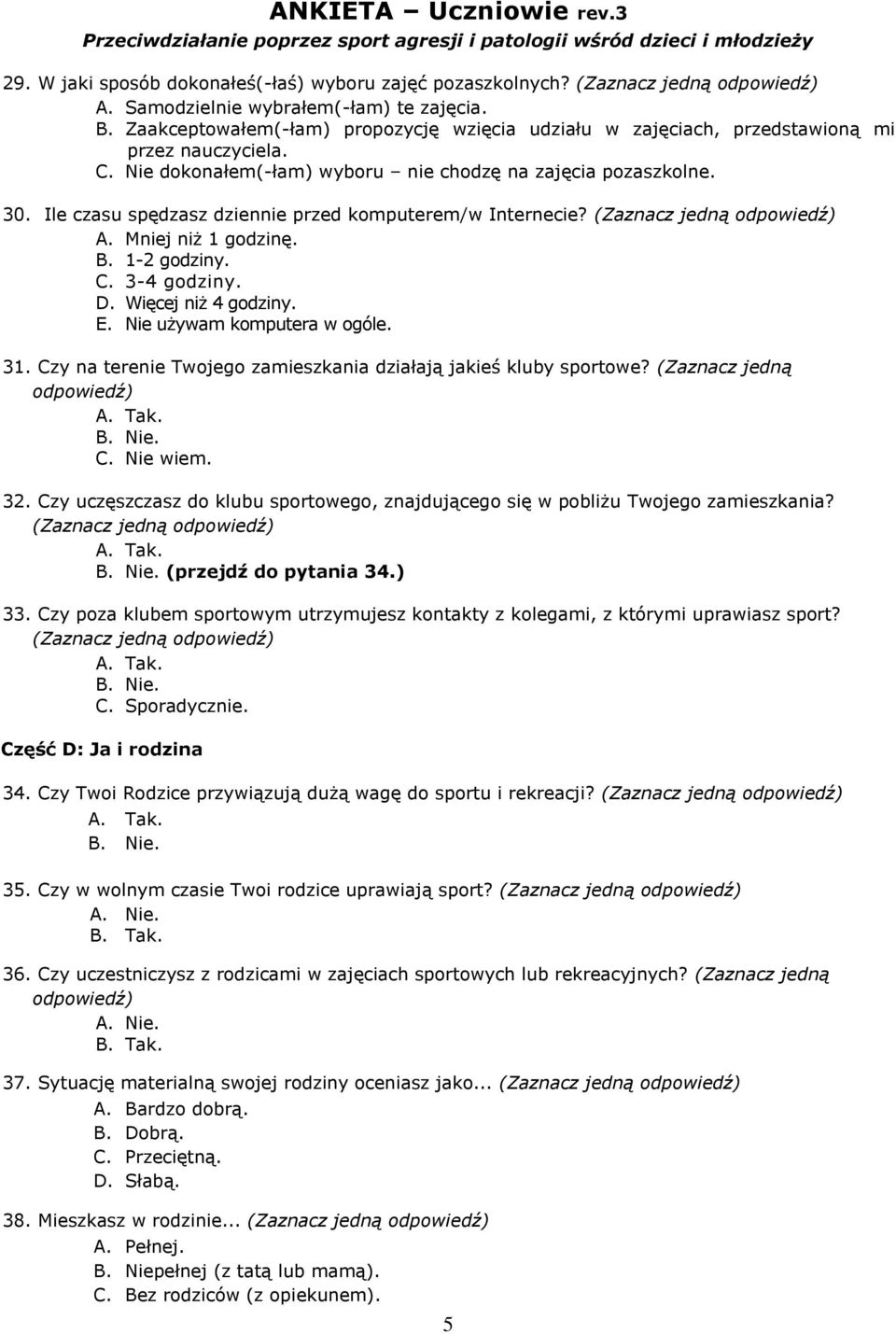 Ile czasu spędzasz dziennie przed komputerem/w Internecie? A. Mniej niż 1 godzinę. B. 1-2 godziny. C. 3-4 godziny. D. Więcej niż 4 godziny. E. Nie używam komputera w ogóle. 31.