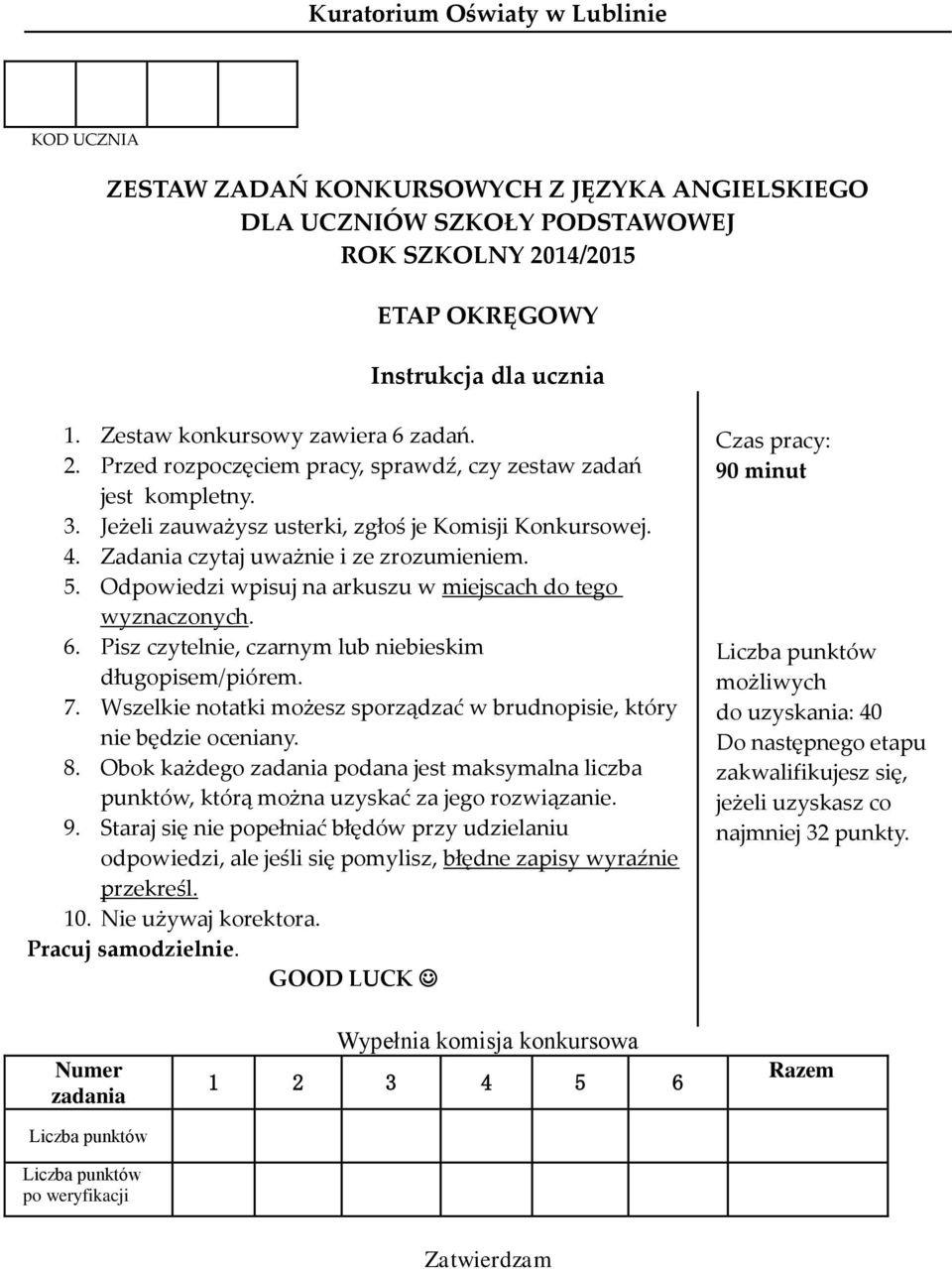 Zadania czytaj uważnie i ze zrozumieniem. 5. Odpowiedzi wpisuj na arkuszu w miejscach do tego wyznaczonych. 6. Pisz czytelnie, czarnym lub niebieskim długopisem/piórem. 7.