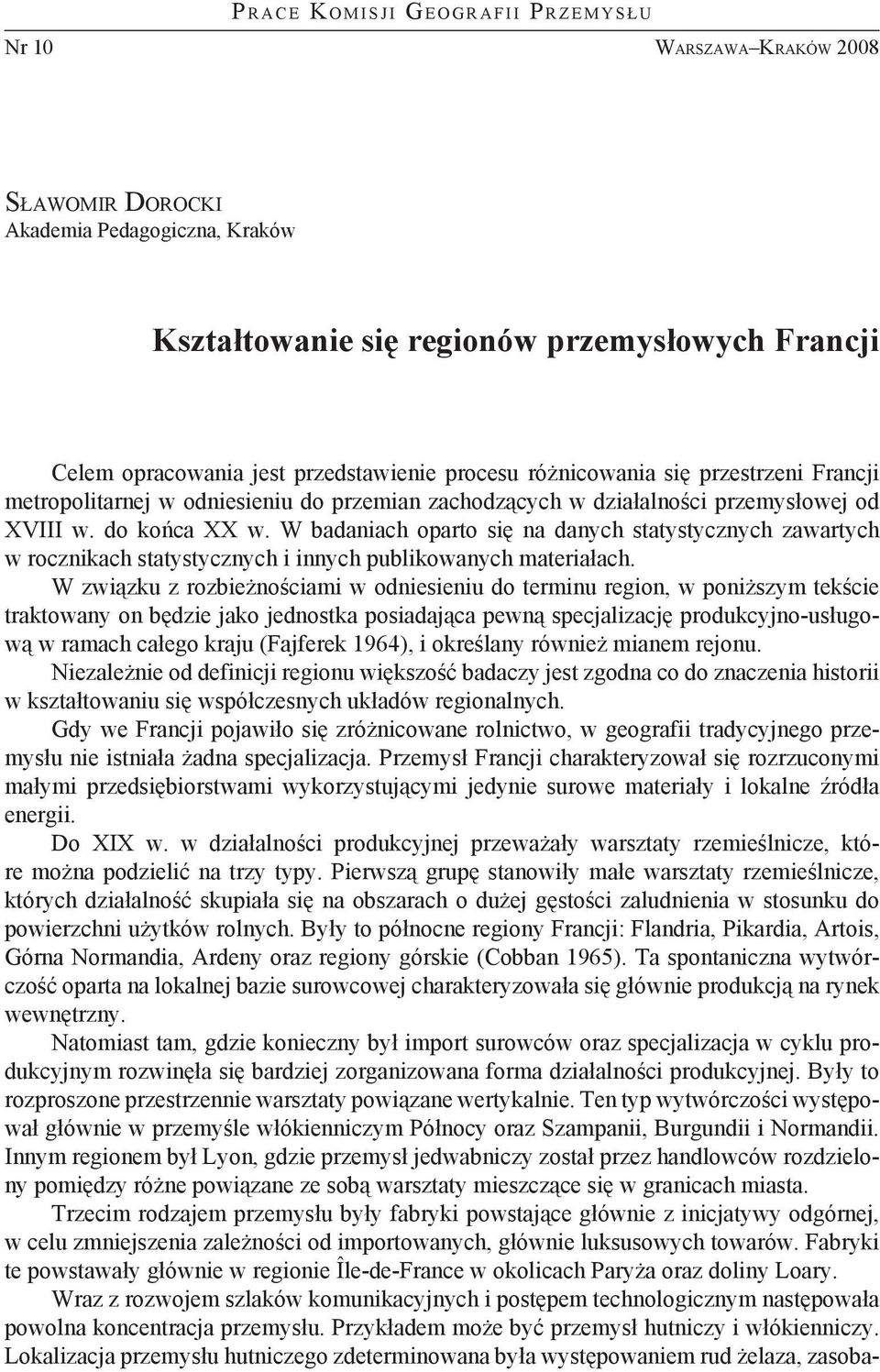 W badaniach oparto się na danych statystycznych zawartych w rocznikach statystycznych i innych publikowanych materiałach.
