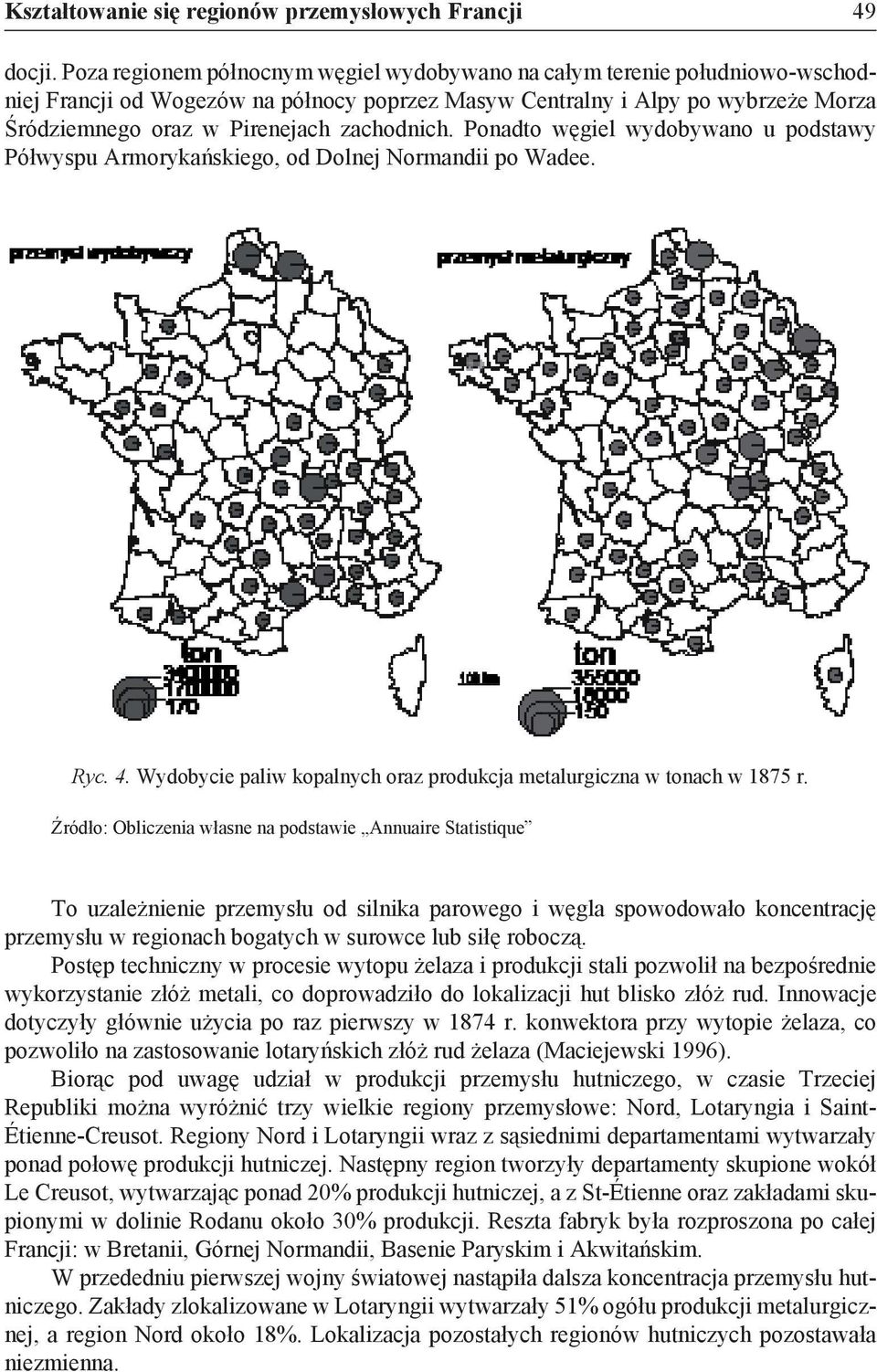 zachodnich. Ponadto węgiel wydobywano u podstawy Półwyspu Armorykańskiego, od Dolnej Normandii po Wadee. Ryc. 4. Wydobycie paliw kopalnych oraz produkcja metalurgiczna w tonach w 1875 r.