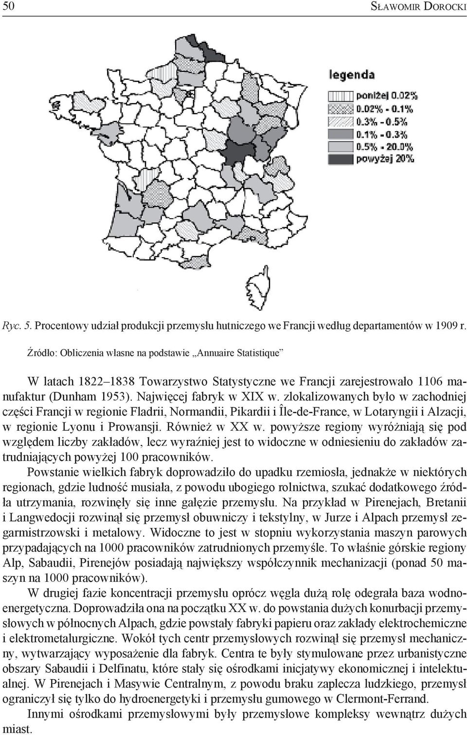 zlokalizowanych było w zachodniej części Francji w regionie Fladrii, Normandii, Pikardii i Île-de-France, w Lotaryngii i Alzacji, w regionie Lyonu i Prowansji. Również w XX w.