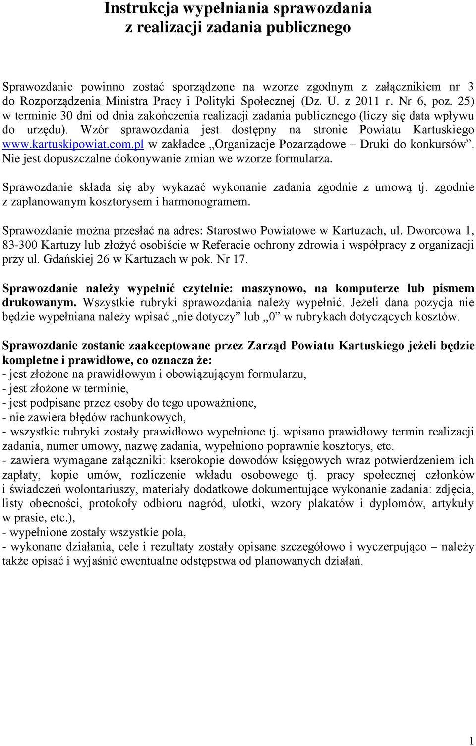 pl w zakładce Organizacje Pozarządowe Druki do konkursów. Nie jest dopuszczalne dokonywanie zmian we wzorze formularza. Sprawozdanie składa się aby wykazać wykonanie zgodnie z umową tj.