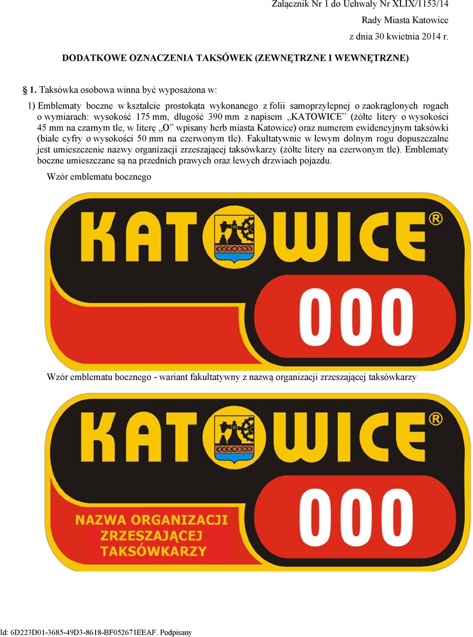 KATOWICE (żółte litery o wysokości 45 mm na czarnym tle, w literę O wpisany herb miasta Katowice) oraz numerem ewidencyjnym taksówki (białe cyfry o wysokości 50 mm na czerwonym tle).