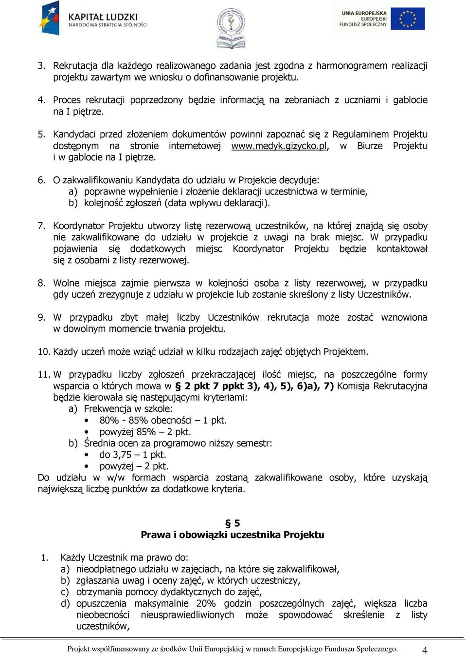 Kandydaci przed złożeniem dokumentów powinni zapoznać się z Regulaminem Projektu dostępnym na stronie internetowej www.medyk.gizycko.pl, w Biurze Projektu i w gablocie na I piętrze. 6.