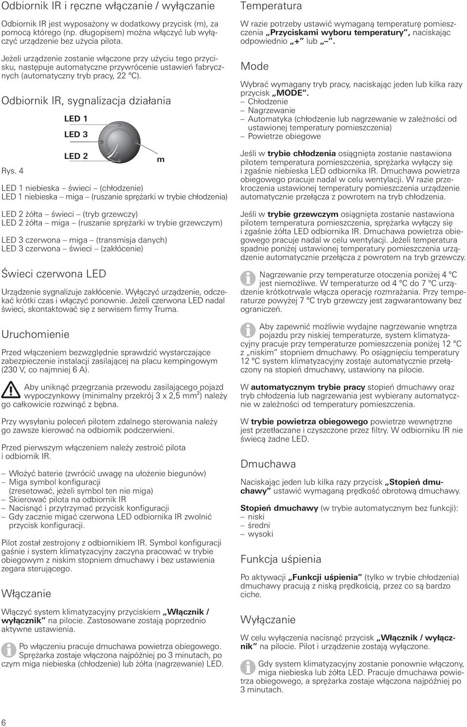 4 LED 1 LED 3 LED 2 LED 1 niebieska świeci (chłodzenie) LED 1 niebieska miga (ruszanie sprężarki w trybie chłodzenia) LED 2 żółta świeci (tryb grzewczy) LED 2 żółta miga (ruszanie sprężarki w trybie