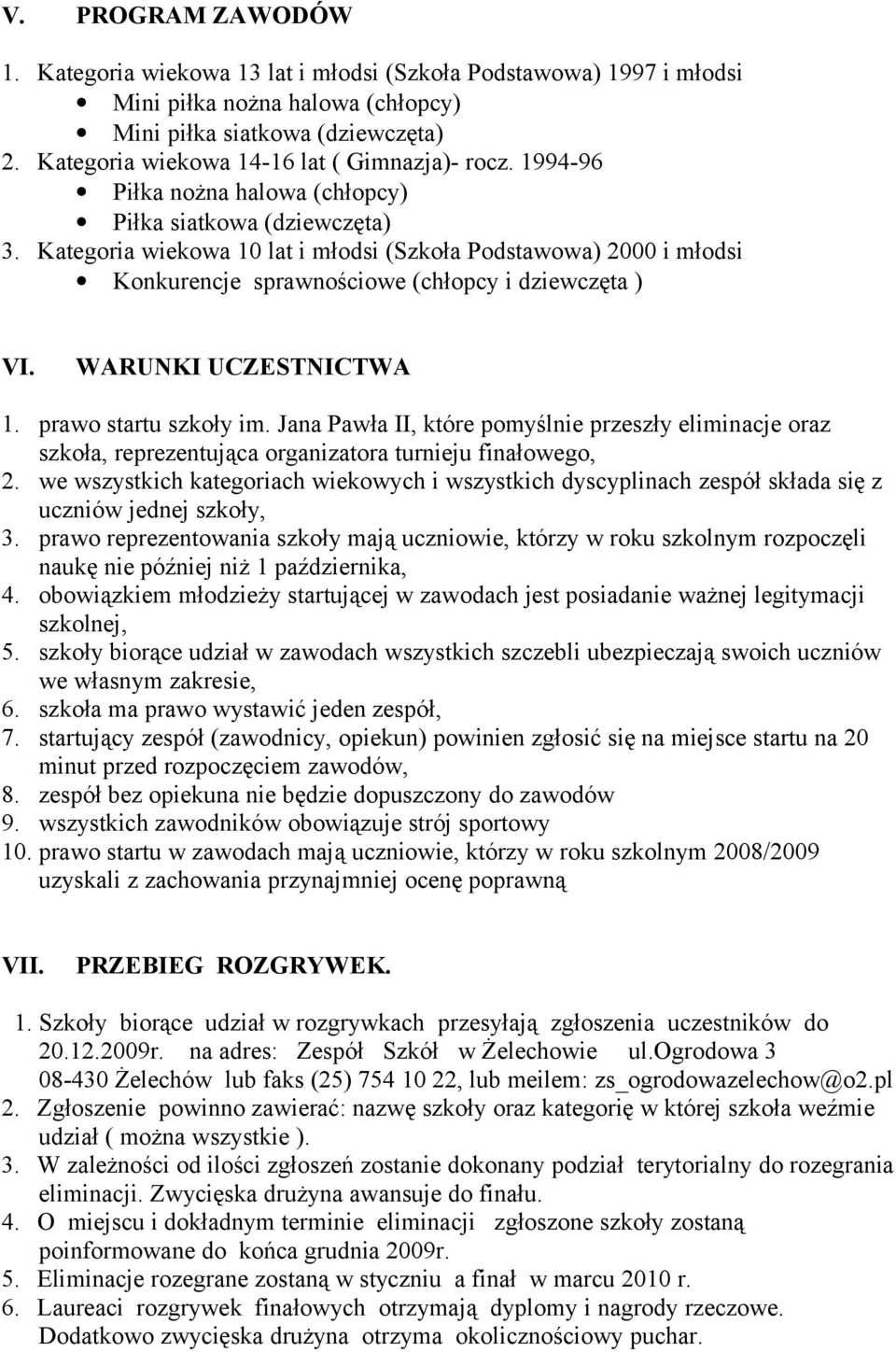 Kategoria wiekowa 10 lat i młodsi (Szkoła Podstawowa) 2000 i młodsi Konkurencje sprawnościowe (chłopcy i dziewczęta ) VI. WARUNKI UCZESTNICTWA 1. prawo startu szkoły im.