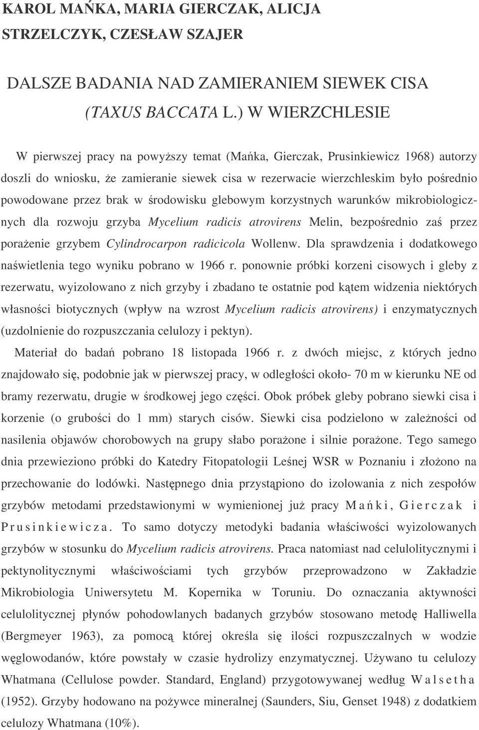 brak w rodowisku glebowym korzystnych warunków mikrobiologicznych dla rozwoju grzyba Mycelium radicis atrovirens Melin, bezporednio za przez poraenie grzybem Cylindrocarpon radicicola Wollenw.