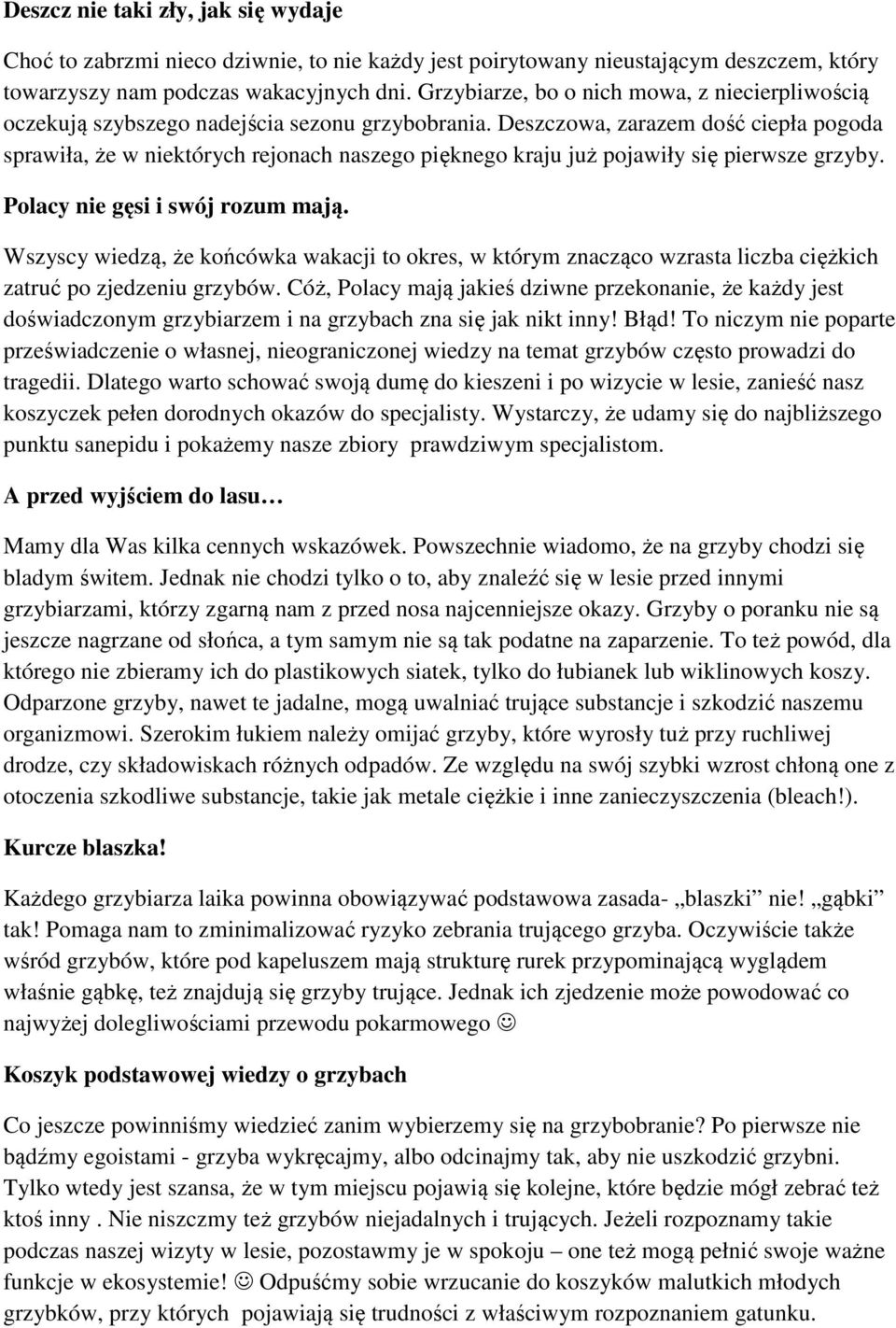 Deszczowa, zarazem dość ciepła pogoda sprawiła, że w niektórych rejonach naszego pięknego kraju już pojawiły się pierwsze grzyby. Polacy nie gęsi i swój rozum mają.