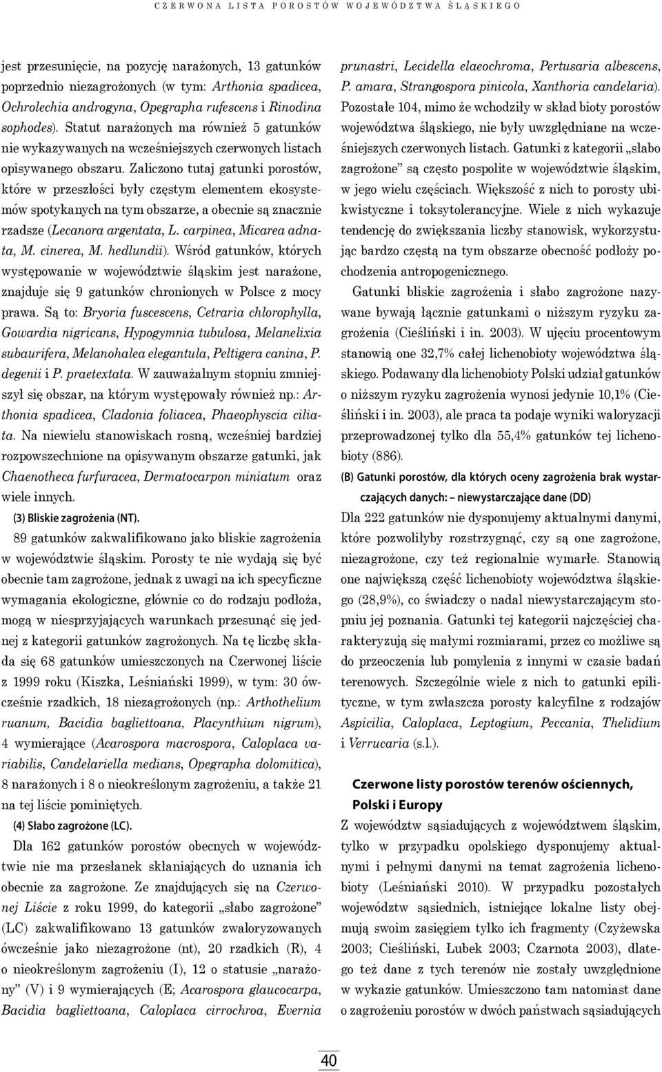 Zaliczono tutaj gatunki porostów, które w przeszłości były częstym elementem ekosystemów spotykanych na tym obszarze, a obecnie są znacznie rzadsze (Lecanora argentata, L. carpinea, Micarea adnata, M.