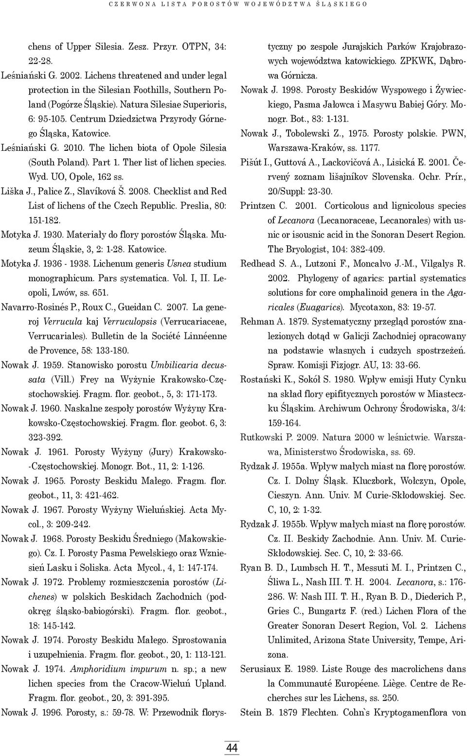 Ther list of lichen species. Wyd. UO, Opole, 162 ss. Liška J., Palice Z., Slavíková Š. 2008. Checklist and Red List of lichens of the Czech Republic. Preslia, 80: 151-182. Motyka J. 1930.