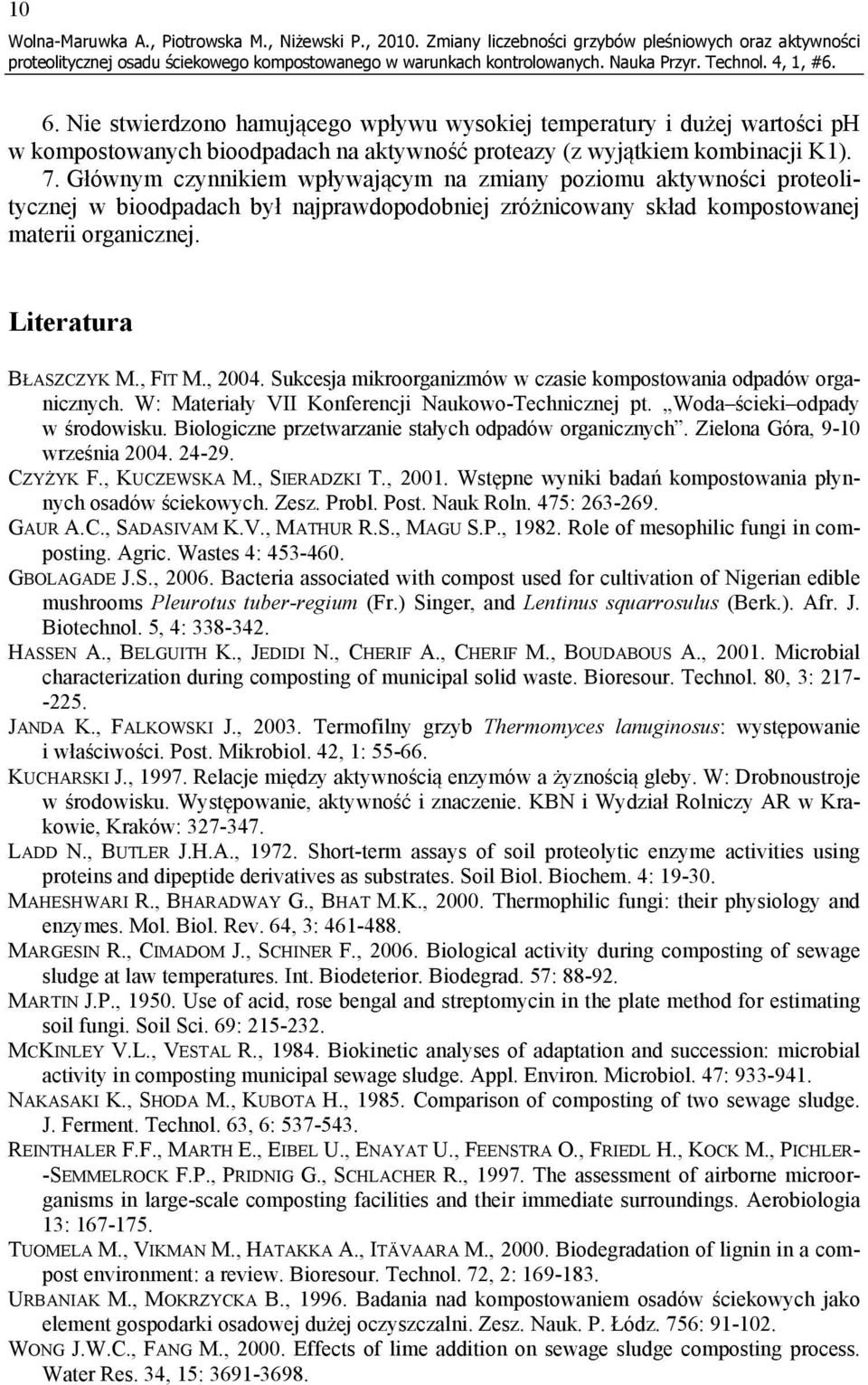 Głównym czynnikiem wpływającym na zmiany poziomu aktywności proteolitycznej w bioodpadach był najprawdopodobniej zróżnicowany skład kompostowanej materii organicznej. Literatura BŁASZCZYK M., FIT M.