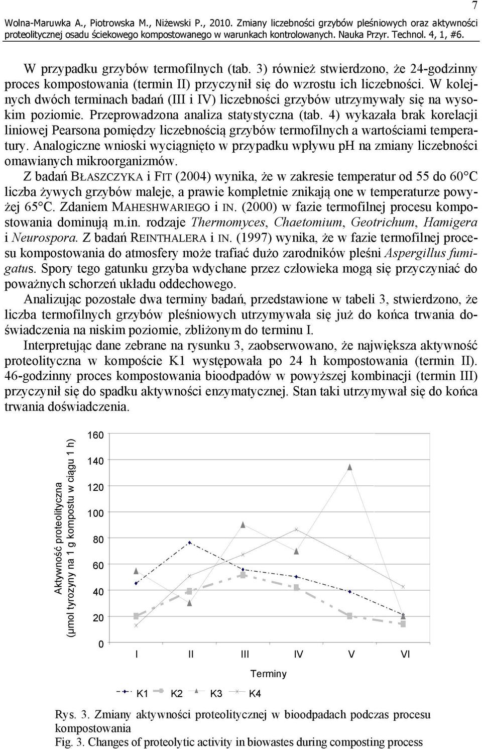 W kolejnych dwóch terminach badań (III i IV) liczebności grzybów utrzymywały się na wysokim poziomie. Przeprowadzona analiza statystyczna (tab.