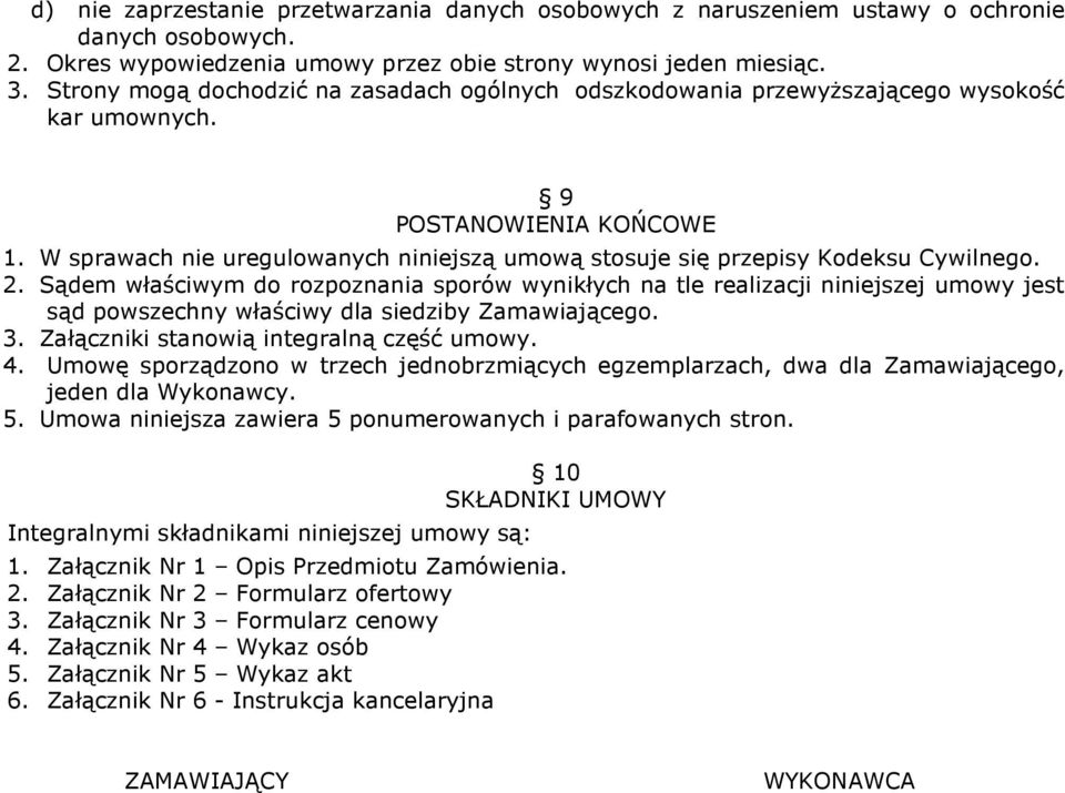 W sprawach nie uregulowanych niniejszą umową stosuje się przepisy Kodeksu Cywilnego. 2.
