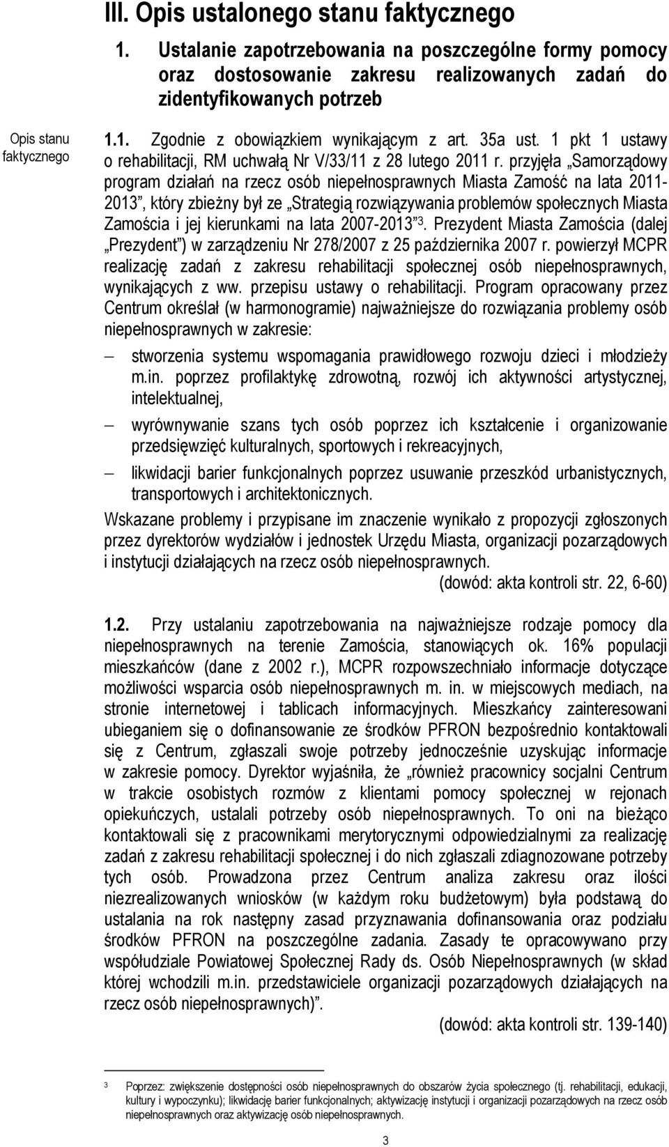 przyjęła Samorządowy program działań na rzecz osób niepełnosprawnych Miasta Zamość na lata 2011-2013, który zbieżny był ze Strategią rozwiązywania problemów społecznych Miasta Zamościa i jej