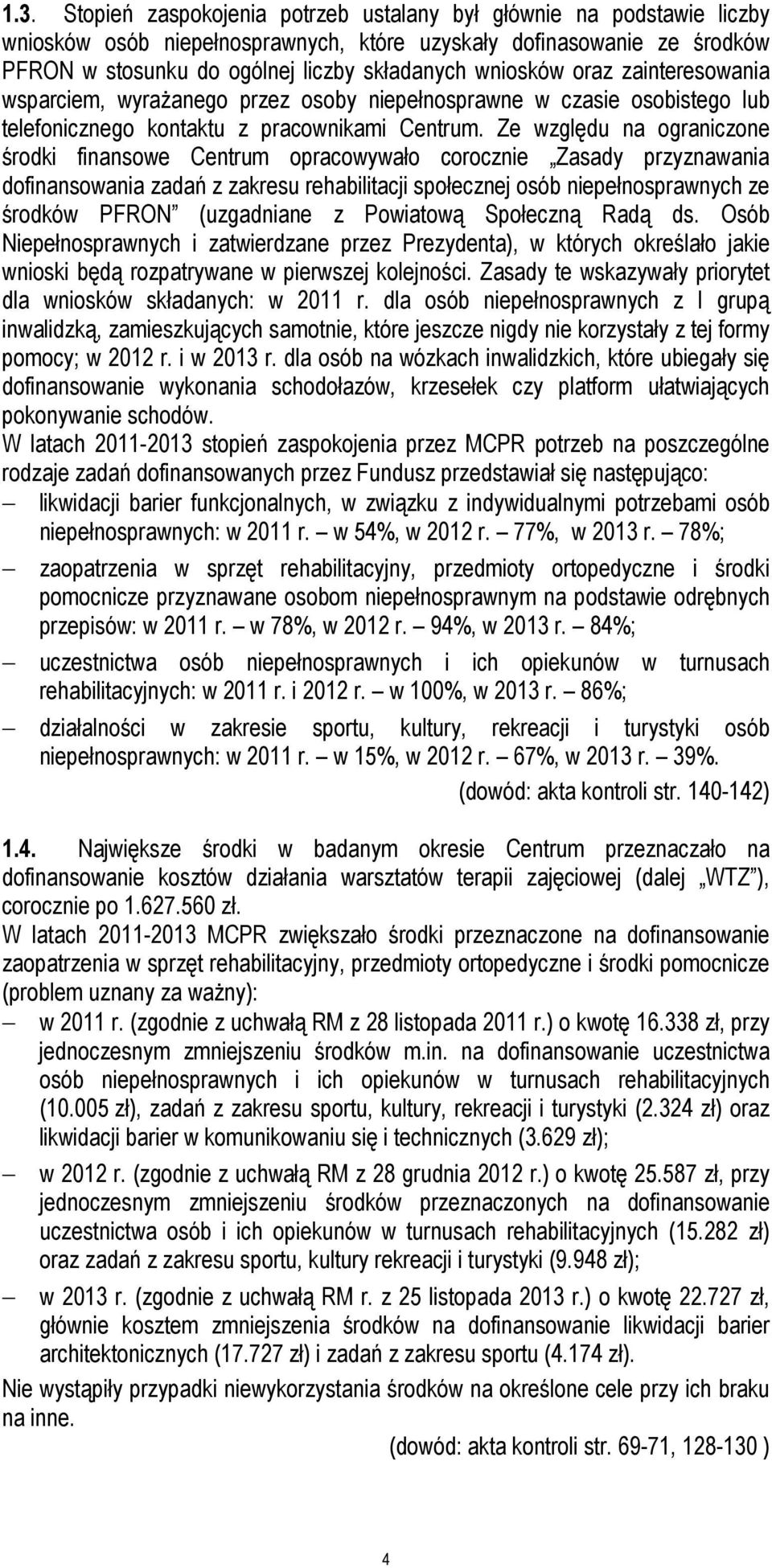 Ze względu na ograniczone środki finansowe Centrum opracowywało corocznie Zasady przyznawania dofinansowania zadań z zakresu rehabilitacji społecznej osób niepełnosprawnych ze środków PFRON