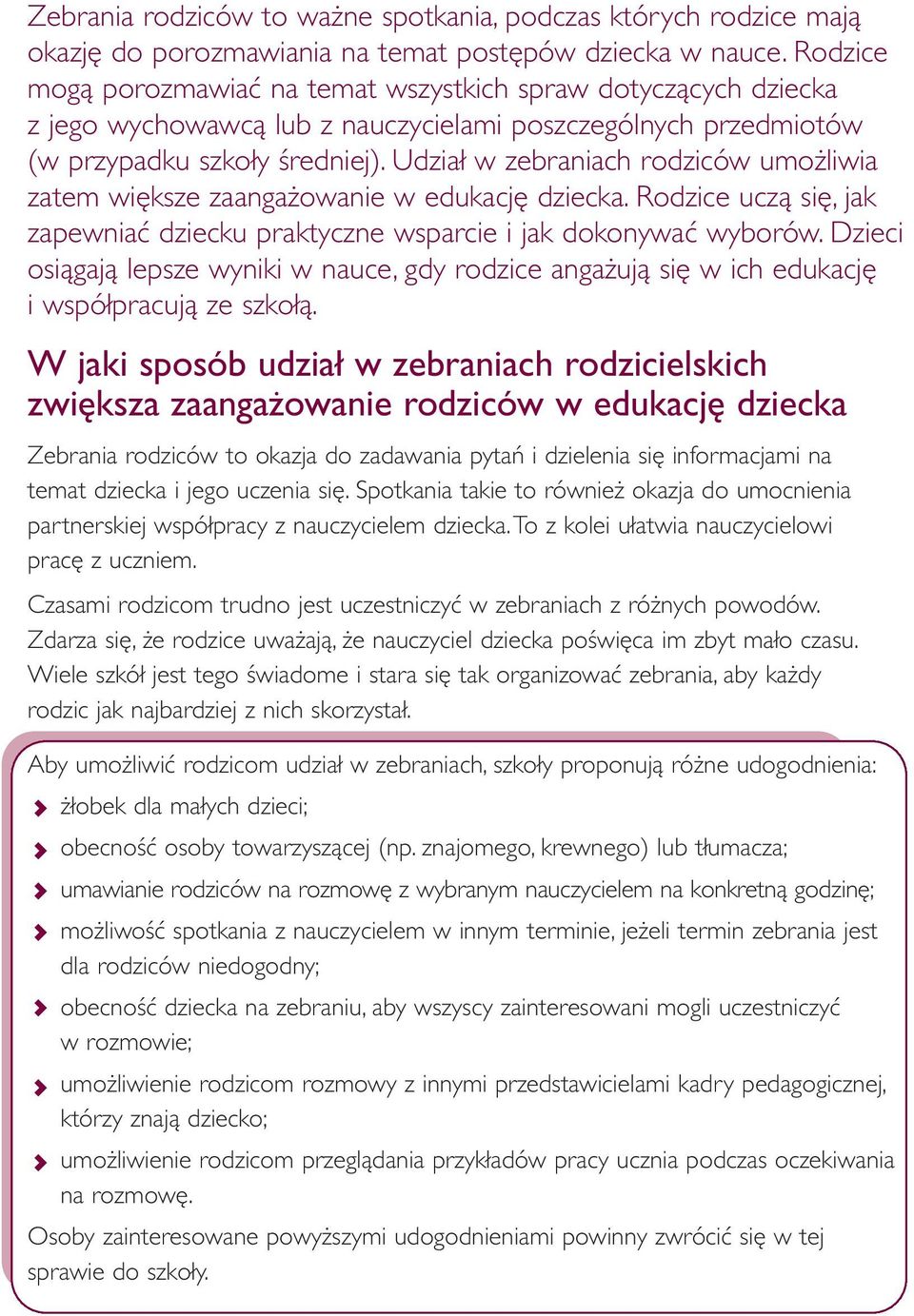 Udział w zebraniach rodziców umożliwia zatem większe zaangażowanie w edukację dziecka. Rodzice uczą się, jak zapewniać dziecku praktyczne wsparcie i jak dokonywać wyborów.