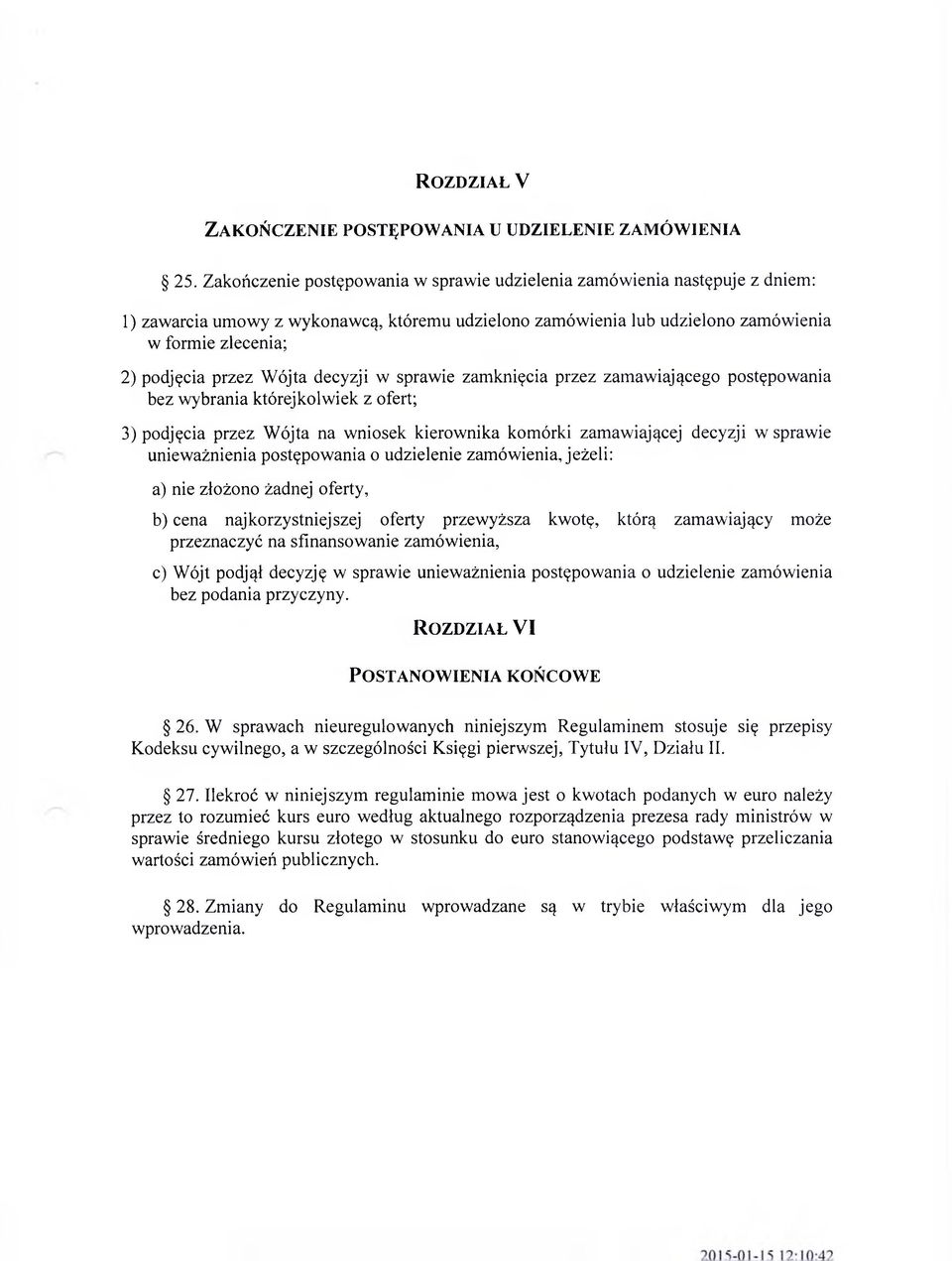 Wójta decyzji w sprawie zamknięcia przez zamawiającego postępowania bez wybrania którejkolwiek z ofert; 3) podjęcia przez Wójta na wniosek kierownika komórki zamawiającej decyzji w sprawie