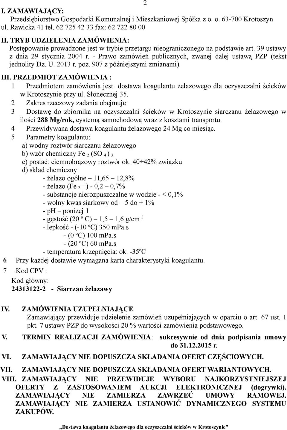 - Prawo zamówień publicznych, zwanej dalej ustawą PZP (tekst jednolity Dz. U. 2013 r. poz. 907 z późniejszymi zmianami). III.