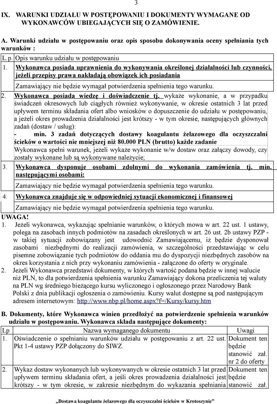 Wykonawca posiada uprawnienia do wykonywania określonej działalności lub czynności, jeżeli przepisy prawa nakładają obowiązek ich posiadania Zamawiający nie będzie wymagał potwierdzenia spełnienia