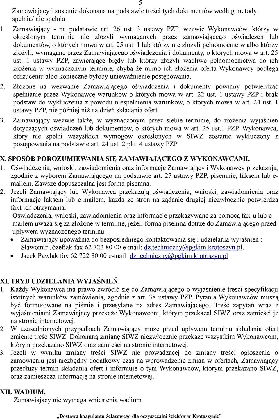 1 lub którzy nie złożyli pełnomocnictw albo którzy złożyli, wymagane przez Zamawiającego oświadczenia i dokumenty, o których mowa w art. 25 ust.