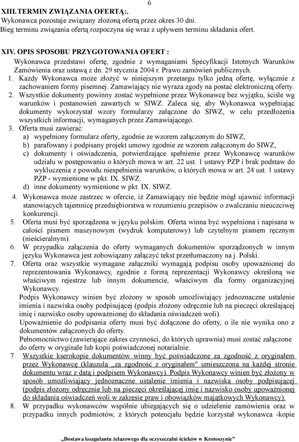 Każdy Wykonawca może złożyć w niniejszym przetargu tylko jedną ofertę, wyłącznie z zachowaniem formy pisemnej. Zamawiający nie wyraża zgody na postać elektroniczną oferty. 2.