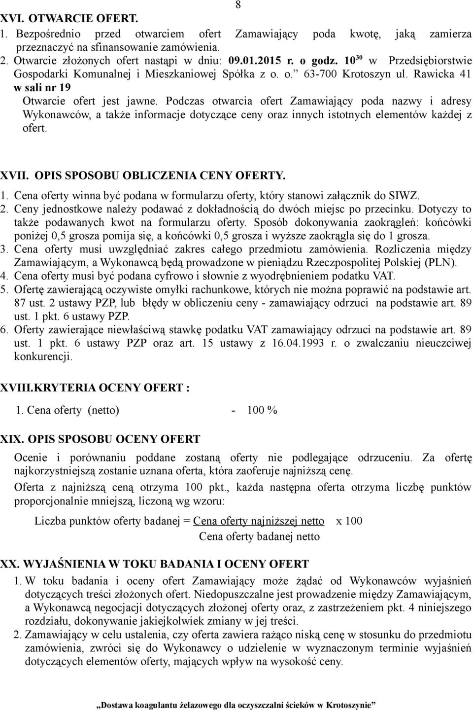 Podczas otwarcia ofert Zamawiający poda nazwy i adresy Wykonawców, a także informacje dotyczące ceny oraz innych istotnych elementów każdej z ofert. XVII. OPIS SPOSOBU OBLICZENIA CENY OFERTY. 1.