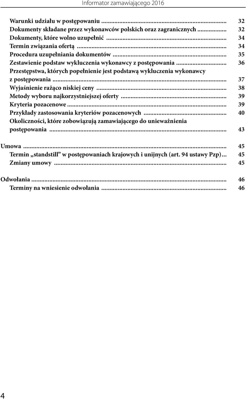 .. 37 Wyjaśnienie rażąco niskiej ceny... 38 Metody wyboru najkorzystniejszej oferty... 39 Kryteria pozacenowe... 39 Przykłady zastosowania kryteriów pozacenowych.