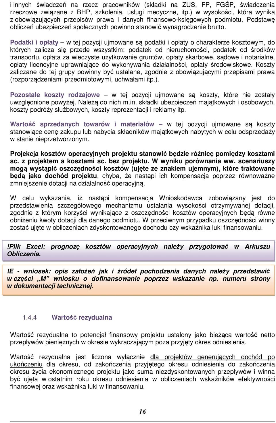 Podatki i opłaty w tej pozycji ujmowane są podatki i opłaty o charakterze kosztowym, do których zalicza się przede wszystkim: podatek od nieruchomości, podatek od środków transportu, opłata za