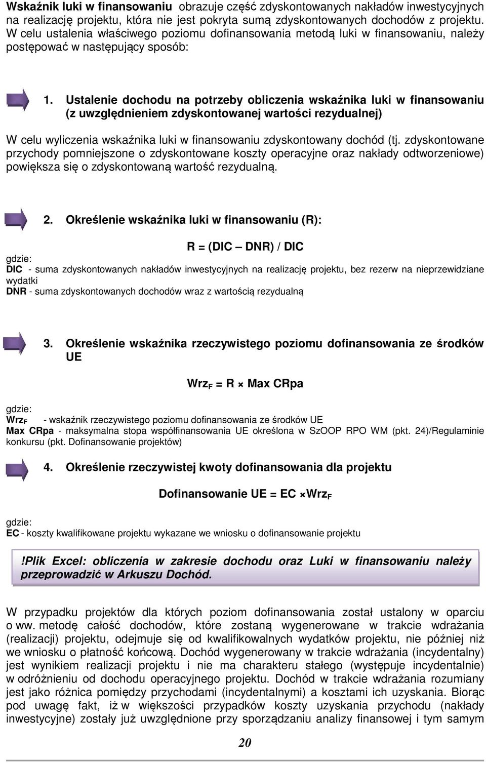 Ustalenie dochodu na potrzeby obliczenia wskaźnika luki w finansowaniu (z uwzględnieniem zdyskontowanej wartości rezydualnej) W celu wyliczenia wskaźnika luki w finansowaniu zdyskontowany dochód (tj.