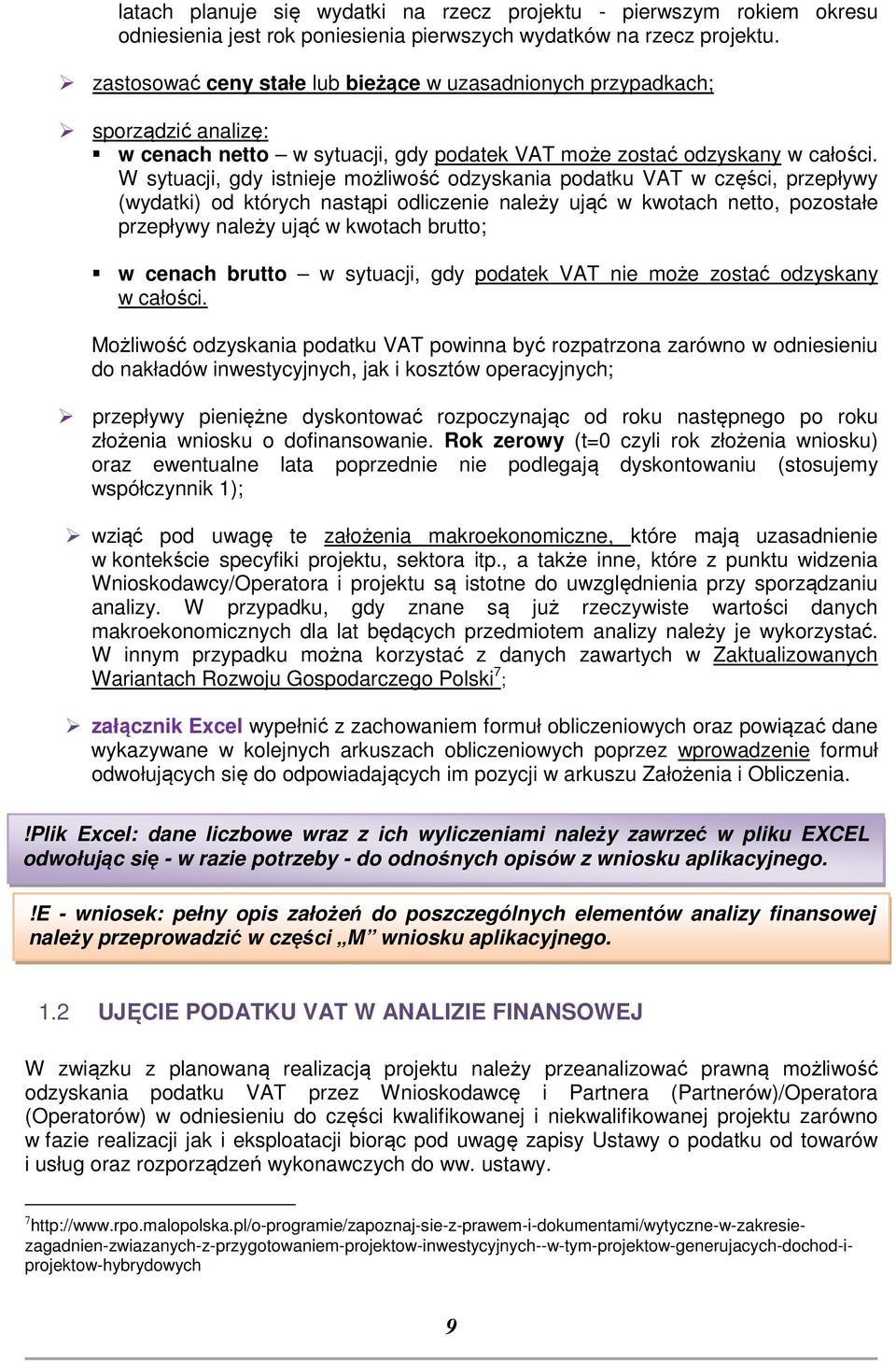 W sytuacji, gdy istnieje możliwość odzyskania podatku VAT w części, przepływy (wydatki) od których nastąpi odliczenie należy ująć w kwotach netto, pozostałe przepływy należy ująć w kwotach brutto; w