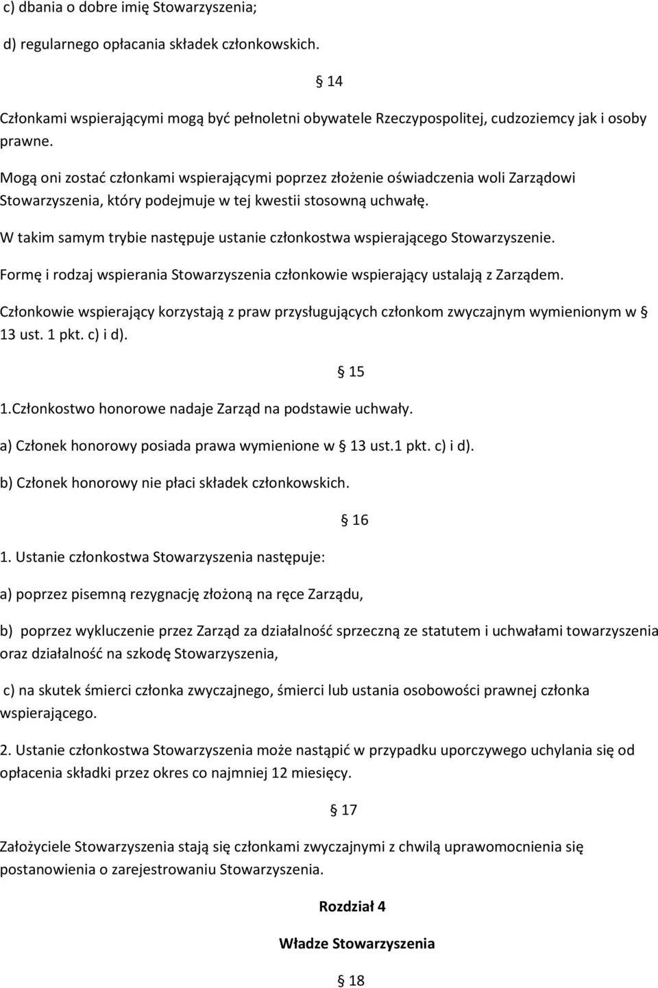 W takim samym trybie następuje ustanie członkostwa wspierającego Stowarzyszenie. Formę i rodzaj wspierania Stowarzyszenia członkowie wspierający ustalają z Zarządem.