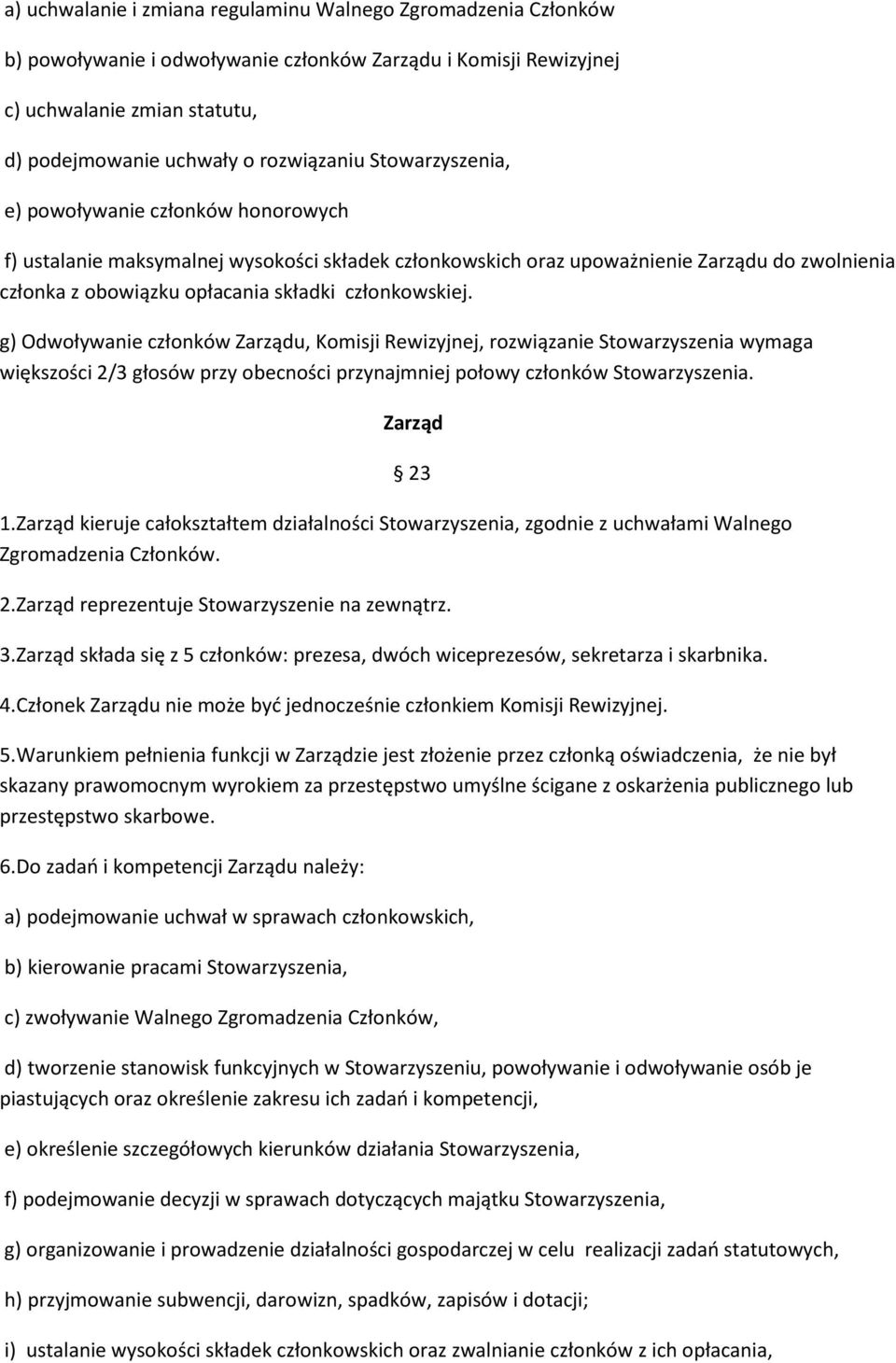 g) Odwoływanie członków Zarządu, Komisji Rewizyjnej, rozwiązanie Stowarzyszenia wymaga większości 2/3 głosów przy obecności przynajmniej połowy członków Stowarzyszenia. Zarząd 23 1.