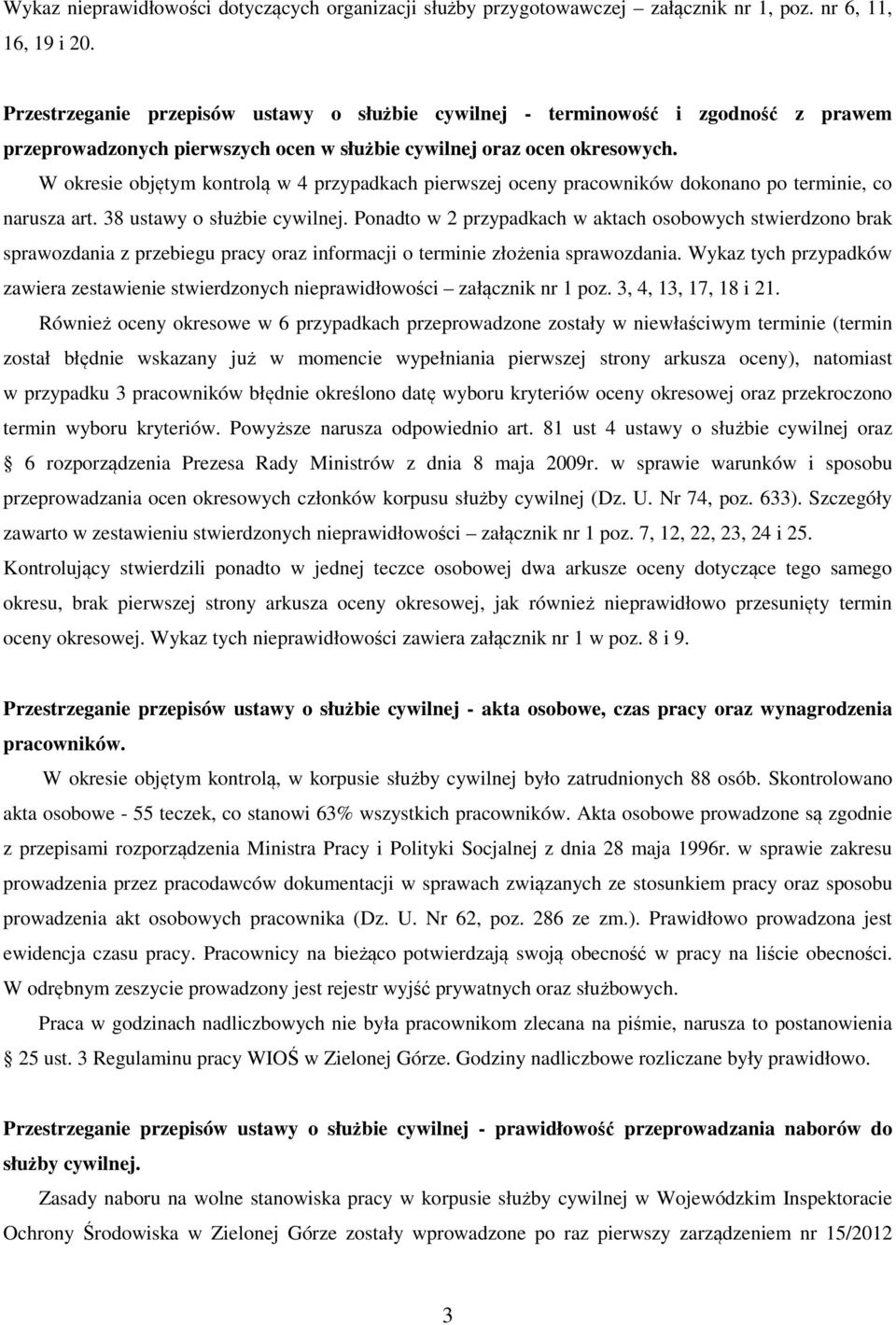 W okresie objętym kontrolą w 4 przypadkach pierwszej oceny pracowników dokonano po terminie, co narusza art. 38 ustawy o służbie cywilnej.