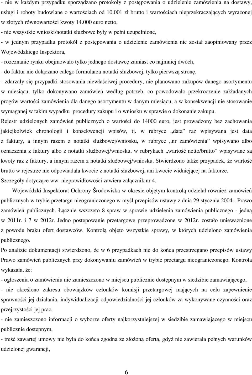 000 euro netto, - nie wszystkie wnioski/notatki służbowe były w pełni uzupełnione, - w jednym przypadku protokół z postępowania o udzielenie zamówienia nie został zaopiniowany przez Wojewódzkiego