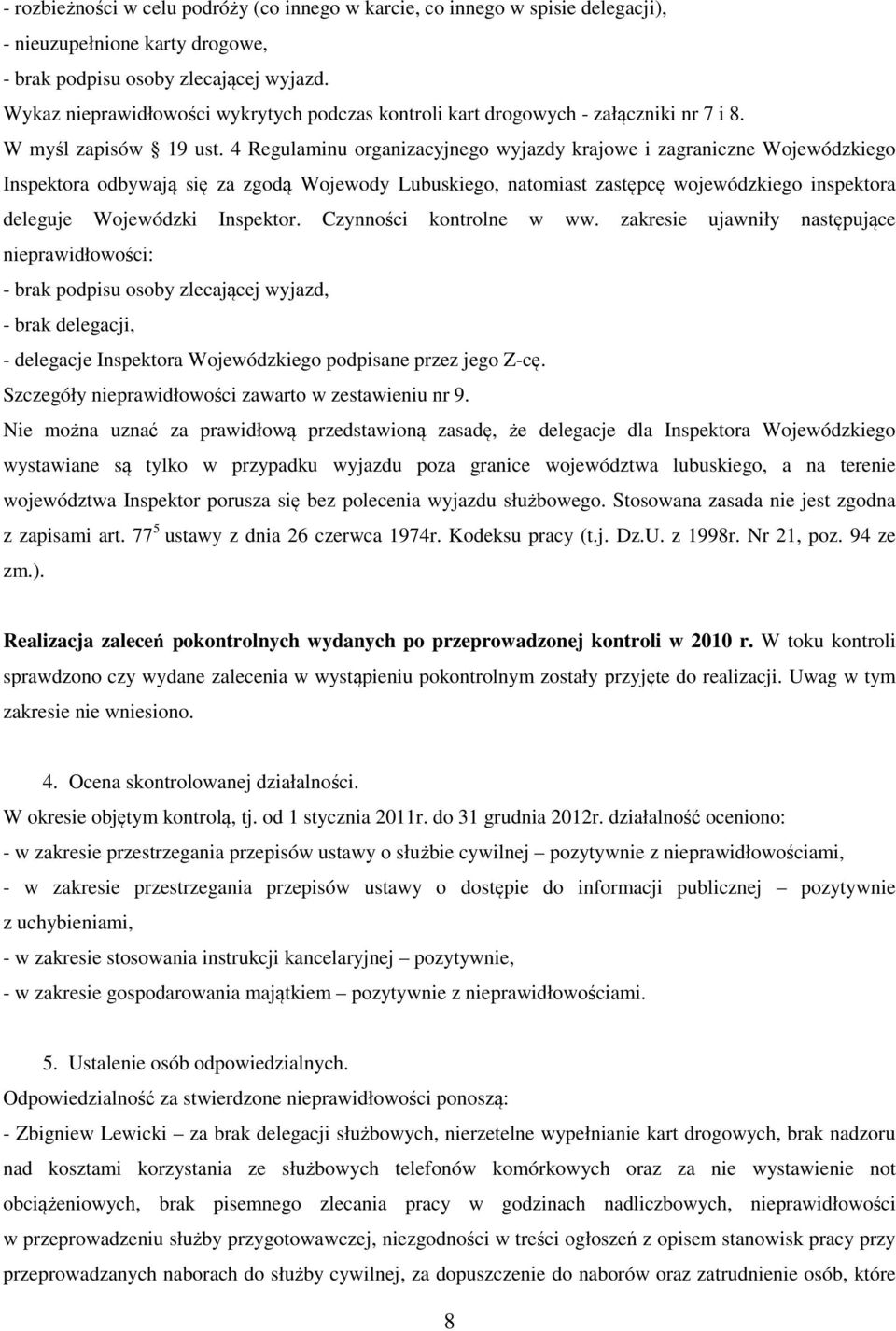 4 Regulaminu organizacyjnego wyjazdy krajowe i zagraniczne Wojewódzkiego Inspektora odbywają się za zgodą Wojewody Lubuskiego, natomiast zastępcę wojewódzkiego inspektora deleguje Wojewódzki
