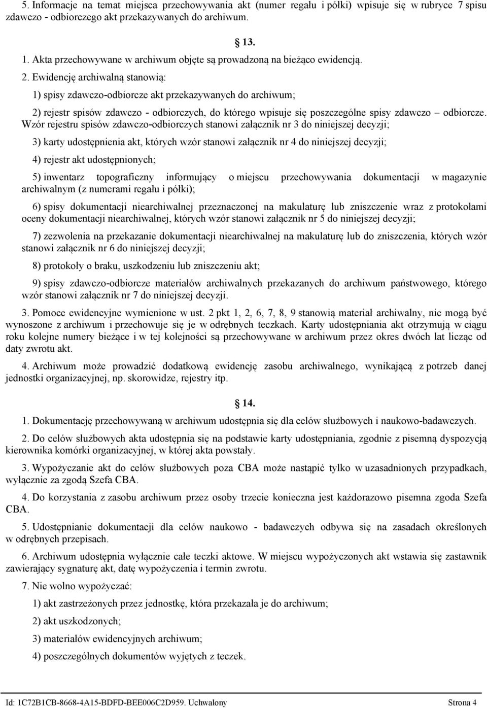 Ewidencję archiwalną stanowią: 1) spisy zdawczo-odbiorcze akt przekazywanych do archiwum; 2) rejestr spisów zdawczo - odbiorczych, do którego wpisuje się poszczególne spisy zdawczo odbiorcze.