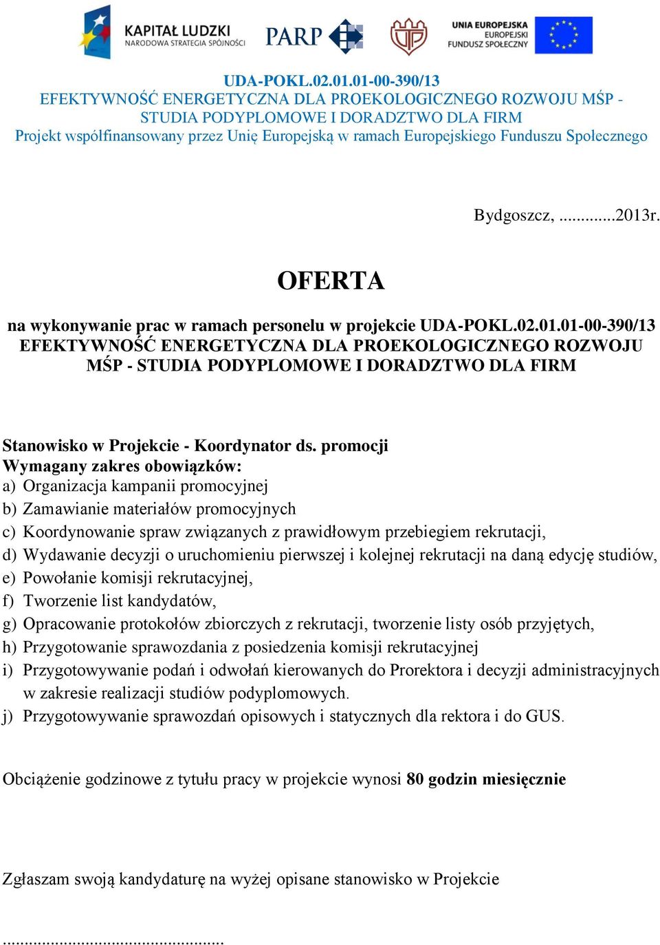 pierwszej i kolejnej rekrutacji na daną edycję studiów, e) Powołanie komisji rekrutacyjnej, f) Tworzenie list kandydatów, g) Opracowanie protokołów zbiorczych z rekrutacji, tworzenie listy osób