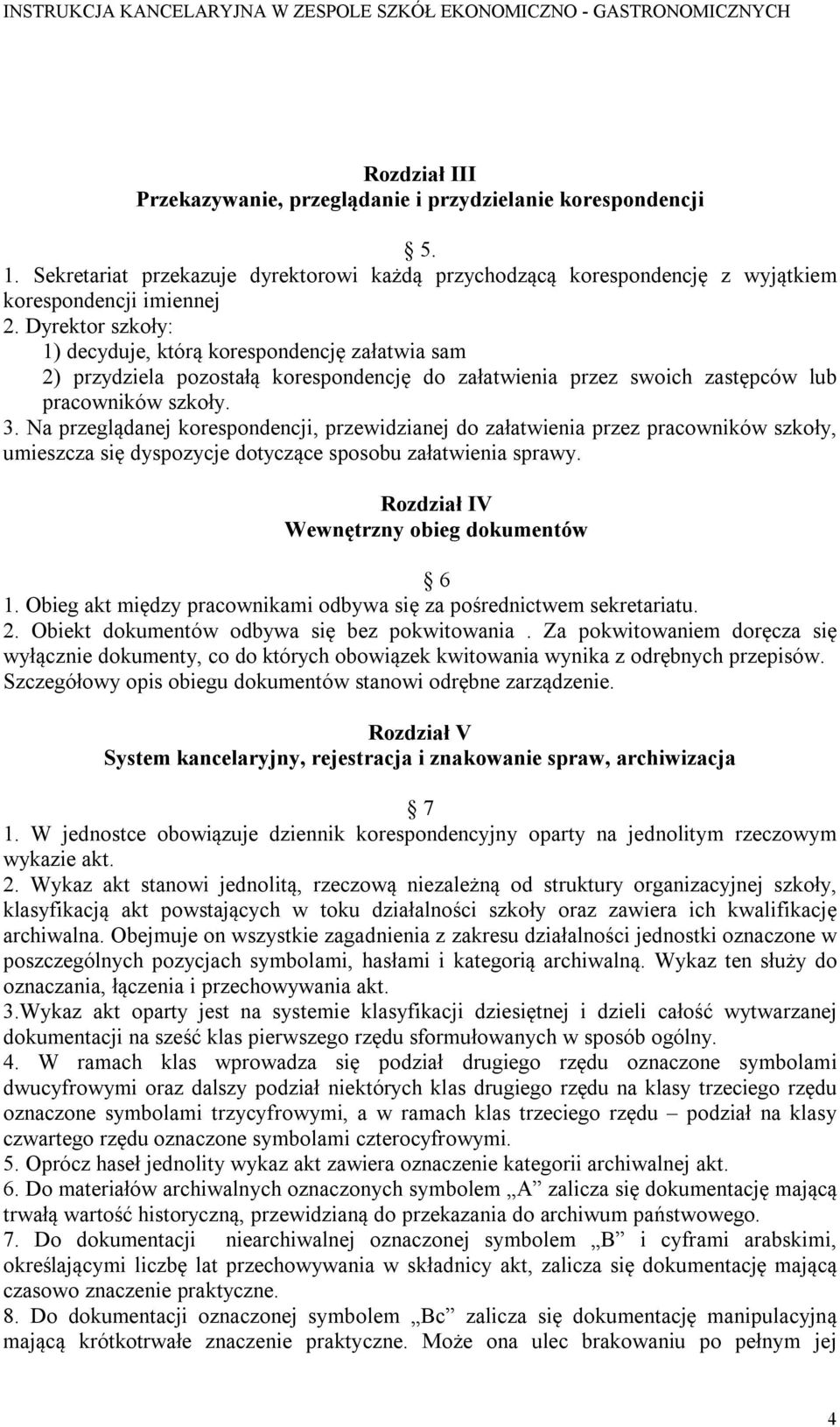 Na przeglądanej korespondencji, przewidzianej do załatwienia przez pracowników szkoły, umieszcza się dyspozycje dotyczące sposobu załatwienia sprawy. Rozdział IV Wewnętrzny obieg dokumentów 6 1.