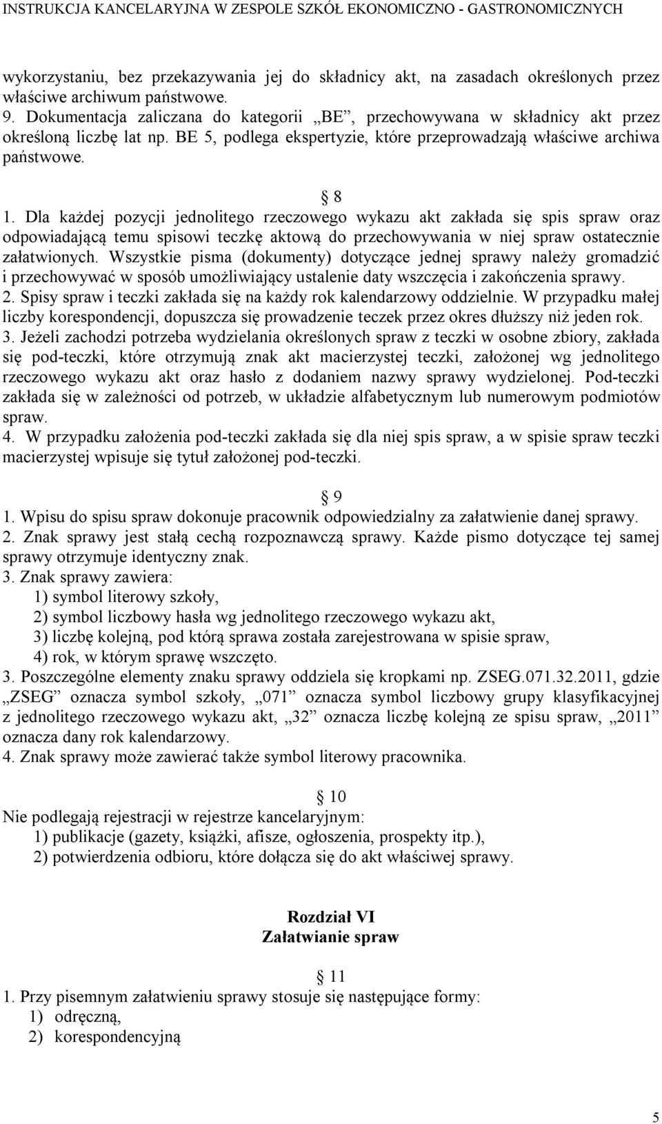 Dla każdej pozycji jednolitego rzeczowego wykazu akt zakłada się spis spraw oraz odpowiadającą temu spisowi teczkę aktową do przechowywania w niej spraw ostatecznie załatwionych.