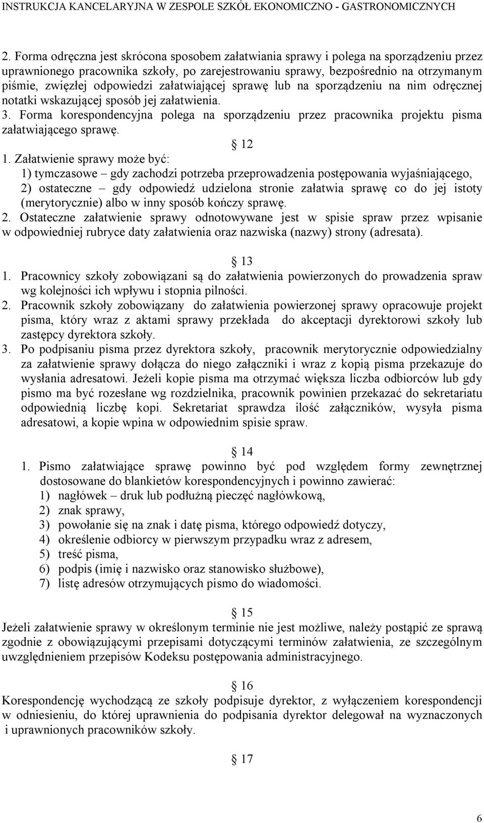 Forma korespondencyjna polega na sporządzeniu przez pracownika projektu pisma załatwiającego sprawę. 12 1.