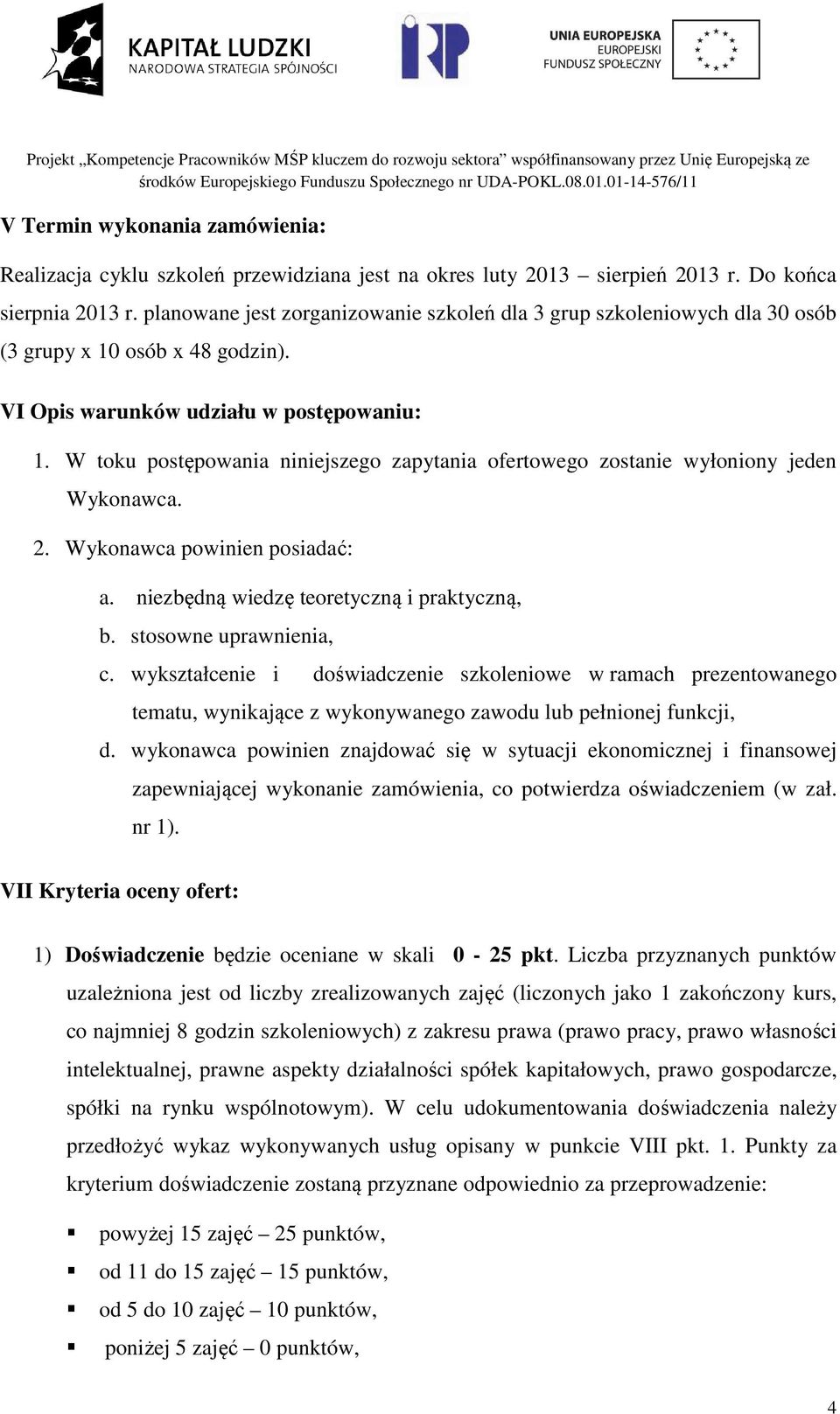 W toku postępowania niniejszego zapytania ofertowego zostanie wyłoniony jeden Wykonawca. 2. Wykonawca powinien posiadać: a. niezbędną wiedzę teoretyczną i praktyczną, b. stosowne uprawnienia, c.