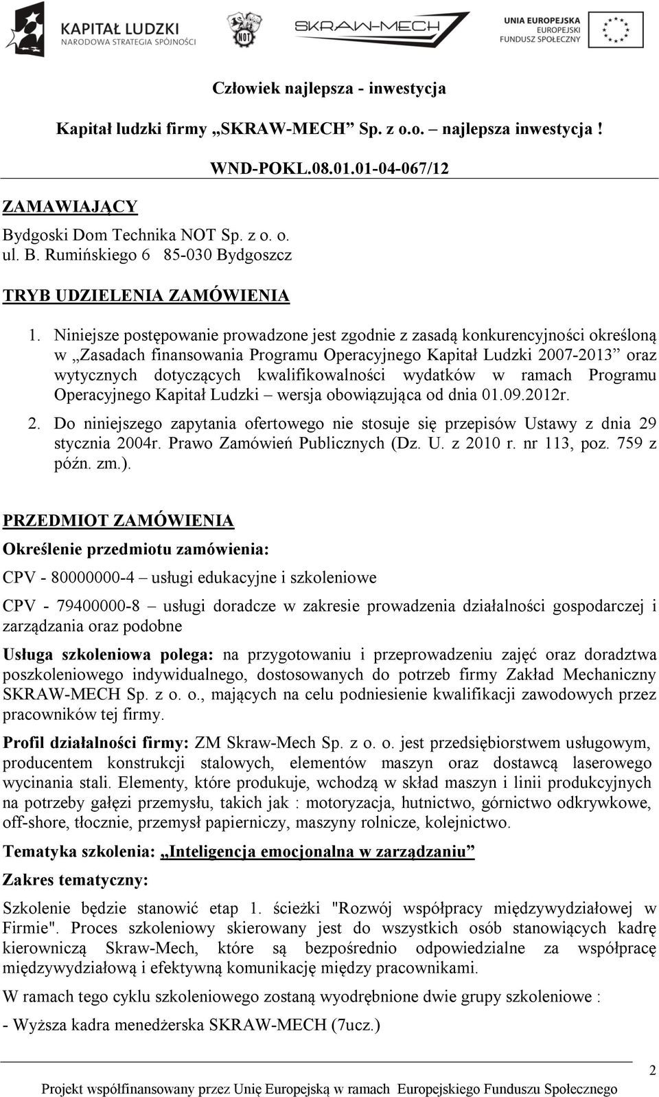 wydatków w ramach Programu Operacyjnego Kapitał Ludzki wersja obowiązująca od dnia 01.09.2012r. 2. Do niniejszego zapytania ofertowego nie stosuje się przepisów Ustawy z dnia 29 stycznia 2004r.