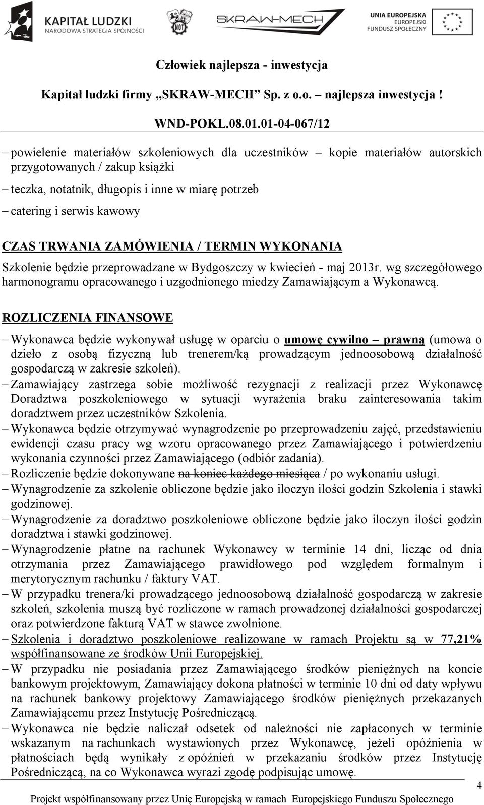 ROZLICZENIA FINANSOWE Wykonawca będzie wykonywał usługę w oparciu o umowę cywilno prawną (umowa o dzieło z osobą fizyczną lub trenerem/ką prowadzącym jednoosobową działalność gospodarczą w zakresie