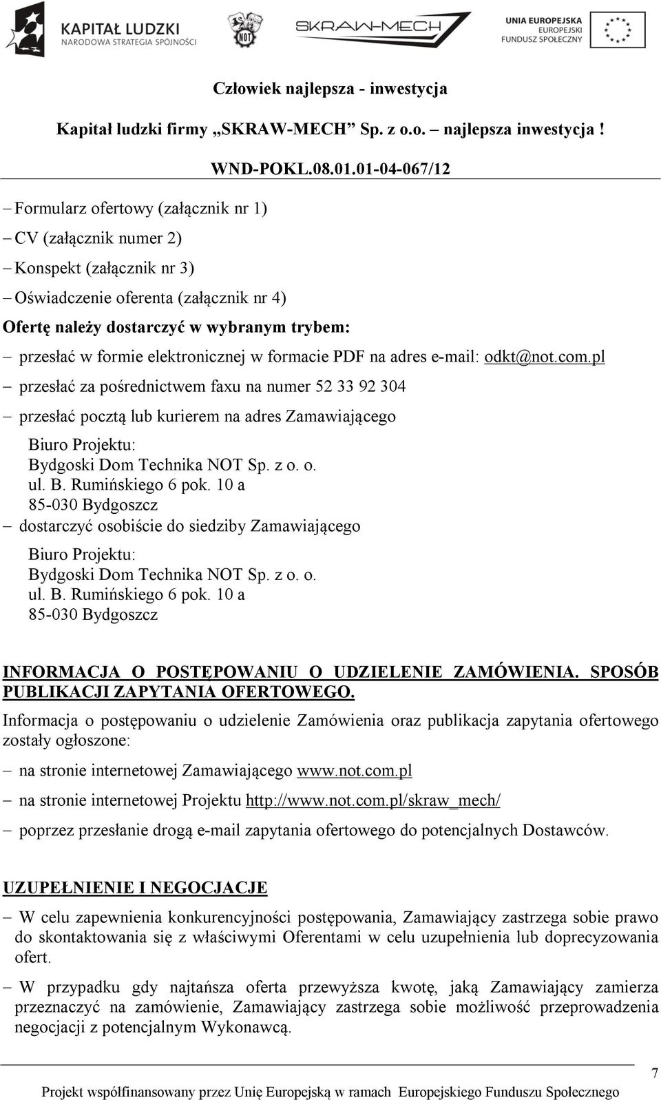 pl przesłać za pośrednictwem faxu na numer 52 33 92 304 przesłać pocztą lub kurierem na adres Zamawiającego Biuro Projektu: Bydgoski Dom Technika NOT Sp. z o. o. ul. B. Rumińskiego 6 pok.