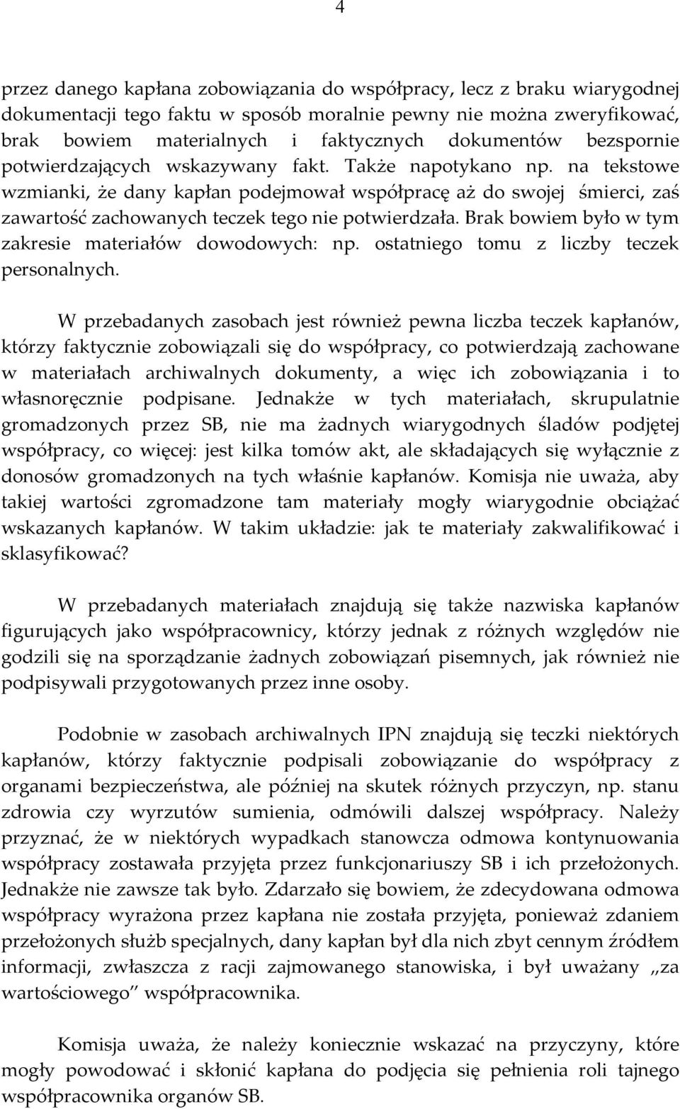 na tekstowe wzmianki, że dany kapłan podejmował współpracę aż do swojej śmierci, zaś zawartość zachowanych teczek tego nie potwierdzała. Brak bowiem było w tym zakresie materiałów dowodowych: np.